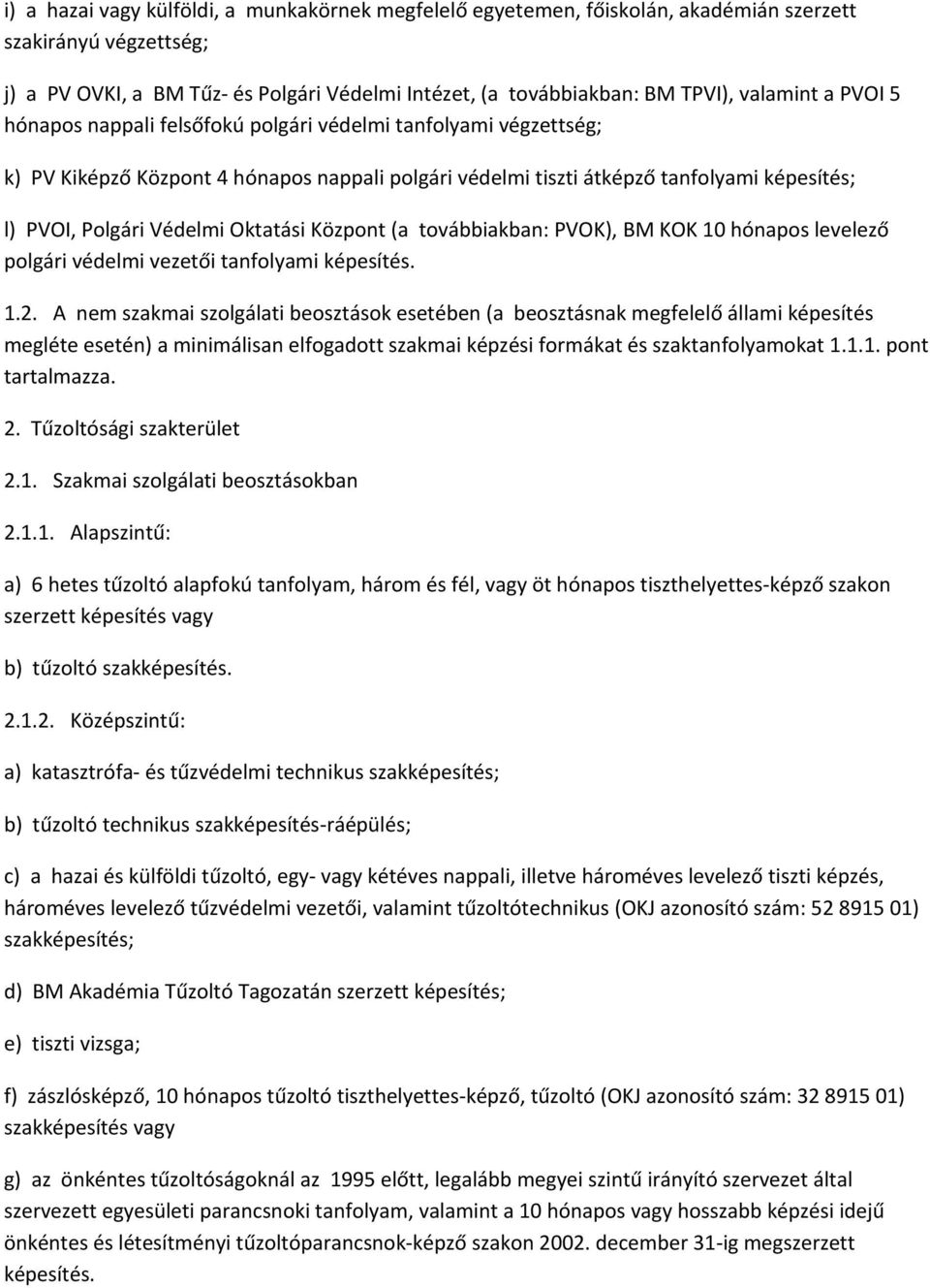 Védelmi Oktatási Központ (a továbbiakban: PVOK), BM KOK 10 hónapos levelező polgári védelmi vezetői tanfolyami képesítés. 1.2.