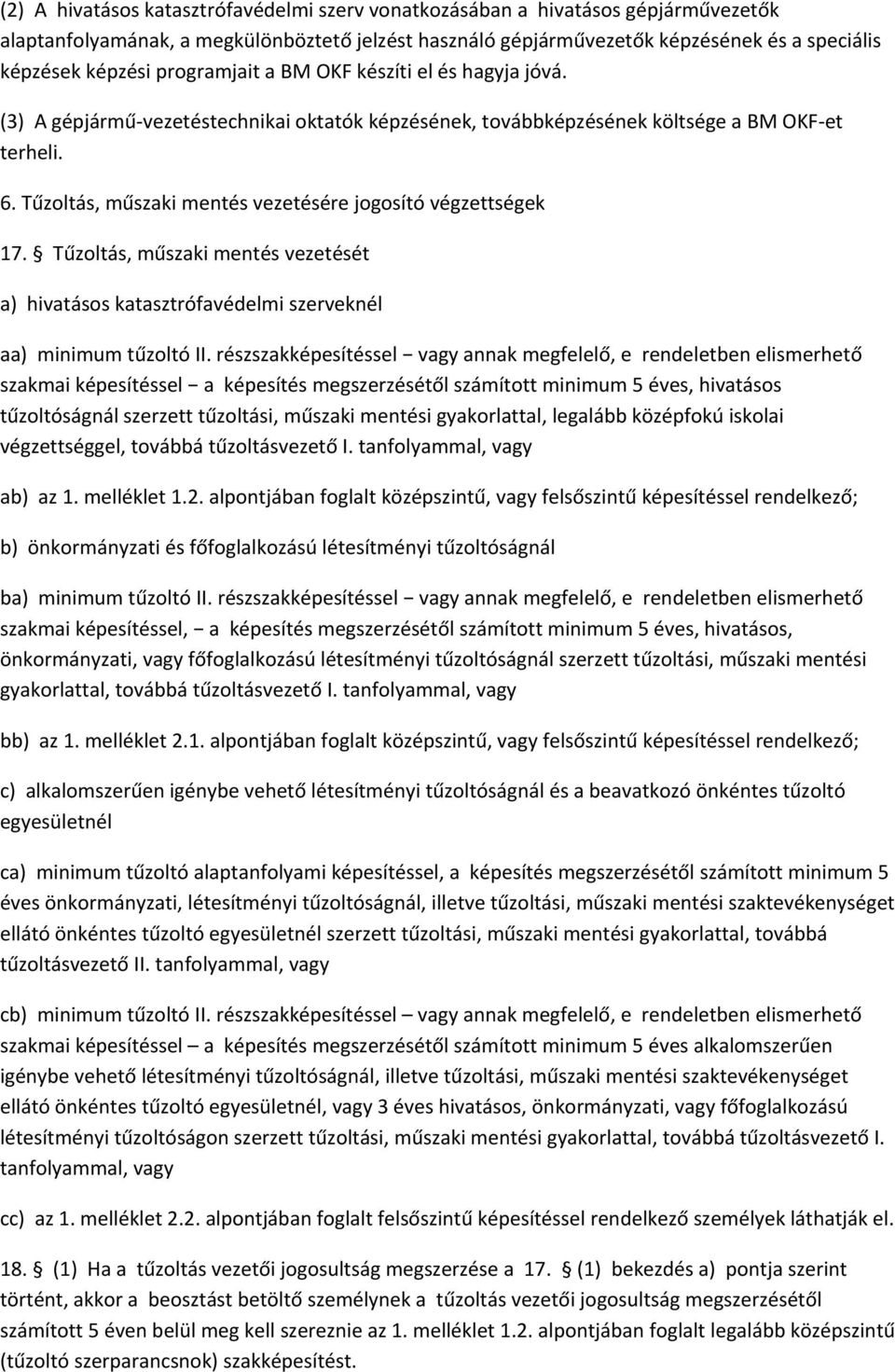 Tűzoltás, műszaki mentés vezetésére jogosító végzettségek 17. Tűzoltás, műszaki mentés vezetését a) hivatásos katasztrófavédelmi szerveknél aa) minimum tűzoltó II.