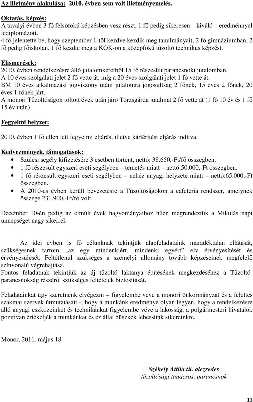 évben rendelkezésre álló jutalomkeretbıl 15 fı részesült parancsnoki jutalomban. A 10 éves szolgálati jelet 2 fı vette át, míg a 20 éves szolgálati jelet 1 fı vette át.