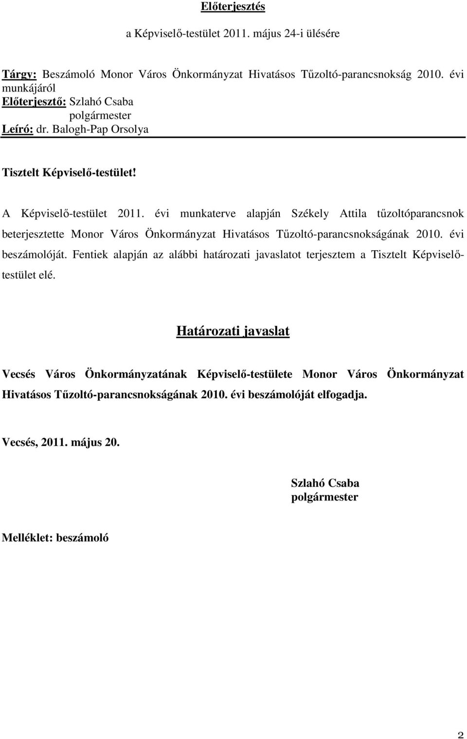 évi munkaterve alapján Székely Attila tőzoltóparancsnok beterjesztette Monor Város Önkormányzat Hivatásos Tőzoltó-parancsnokságának 2010. évi beszámolóját.