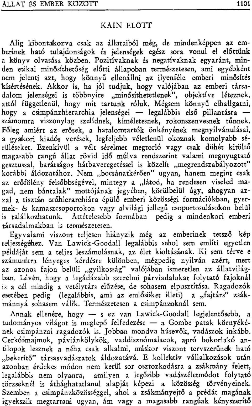 Akkor is, ha jól tudjuk, hogy valójában az emberi társadalom jelenségei is többnyire min ősíthetetlenek", objektíve léteznek, attбl függetlenül, hogy mit tartunk róluk.