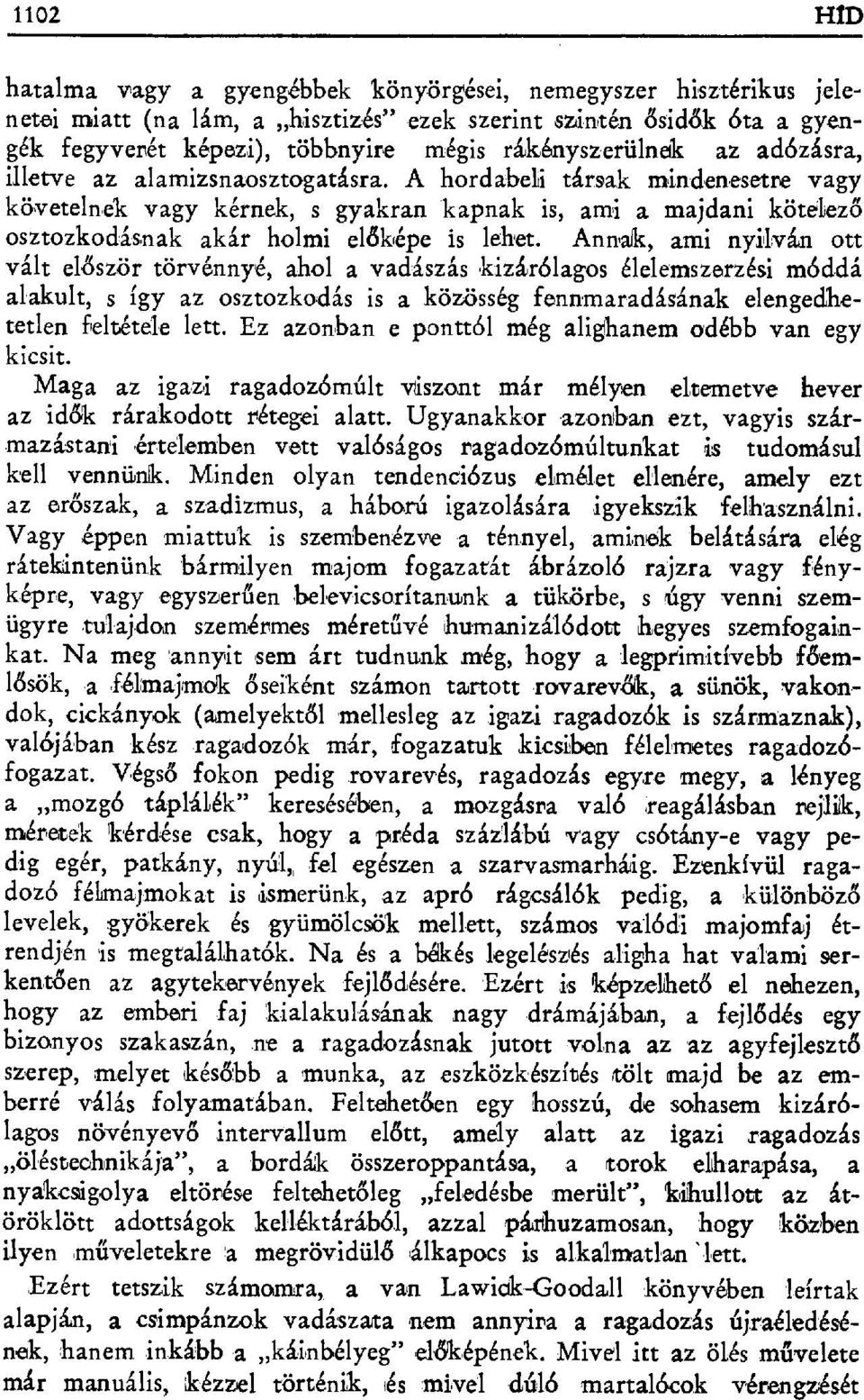 A hordabel ű társak mindenesetre vagy követelnék vagy kérnek, s gyakran kapnak is, ami a majdani kötélez ő osztozkodásnak akár holmi el őképe is lehet.