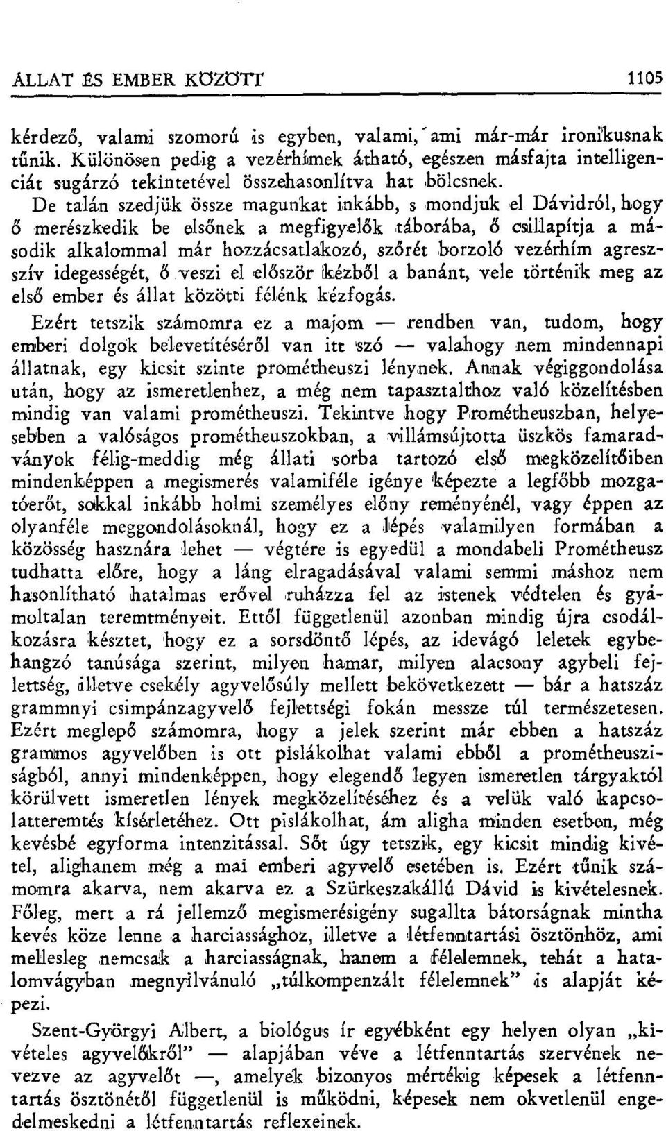 De talán szedjük össze magunkat inkább, s mondjuk el Dávidról, hogy ő merészkedik be els őnek a megfigy.