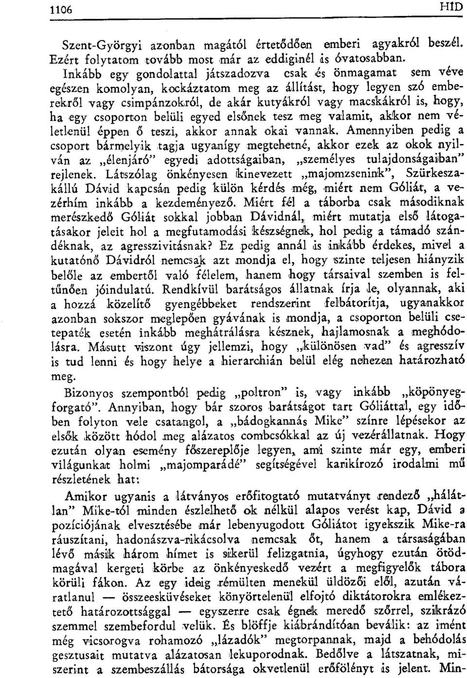 ha egy csoporton belüli egyed els őnek tesz meg valamit, akkor nem véletlenül éppen ó teszi, akkor annak okai vannak.