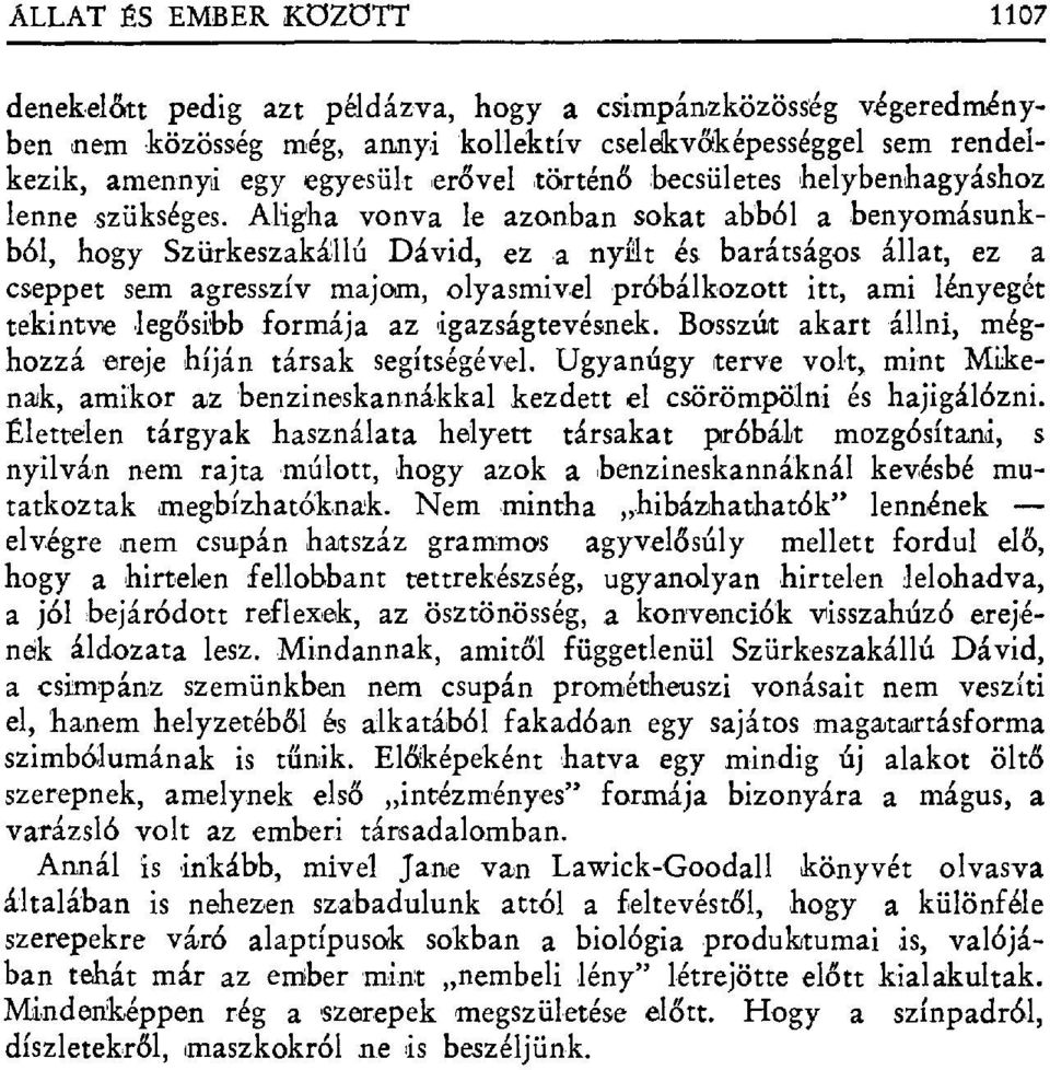 Aligha vonva le azonban sokat abból a benyomásunkb61, hogy Szürkeszakállú Dávid, ez a ny јlt és barátságos állat, ez a cseppet sem agresszív majom, olyasmivel próbálkozott itt, ami lényegét tékintve