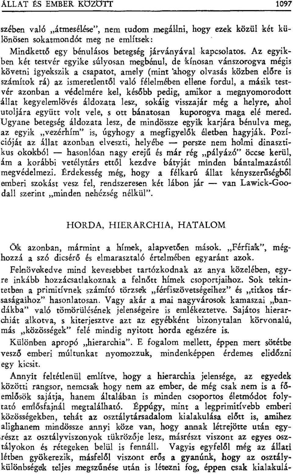 félelmében ellene fordul, a másik testvér azonban a védelmére kel, kés őbb pedig, amikor a megnyomorodott állat kegyelemlövés áldozata lesz, sokáig visszajár még a helyre, ahol utoljára együtt volt