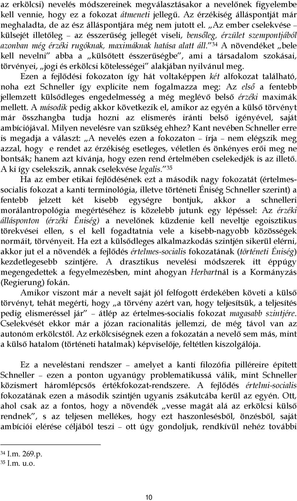 Az ember cselekvése külsejét illetőleg az ésszerűség jellegét viseli, bensőleg, érzület szempontjából azonban még érzéki rugóknak, maximáknak hatása alatt áll.