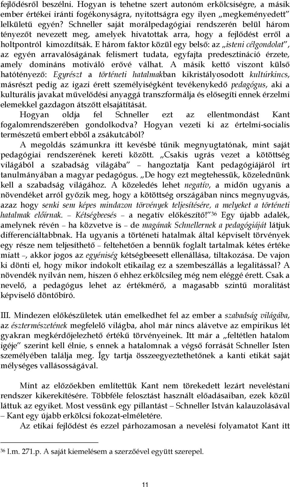 E három faktor közül egy belső: az isteni célgondolat, az egyén arravalóságának felismert tudata, egyfajta predesztináció érzete, amely domináns motiváló erővé válhat.