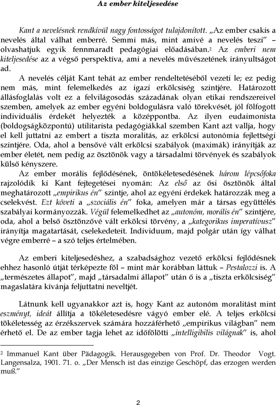 A nevelés célját Kant tehát az ember rendeltetéséből vezeti le; ez pedig nem más, mint felemelkedés az igazi erkölcsiség szintjére.