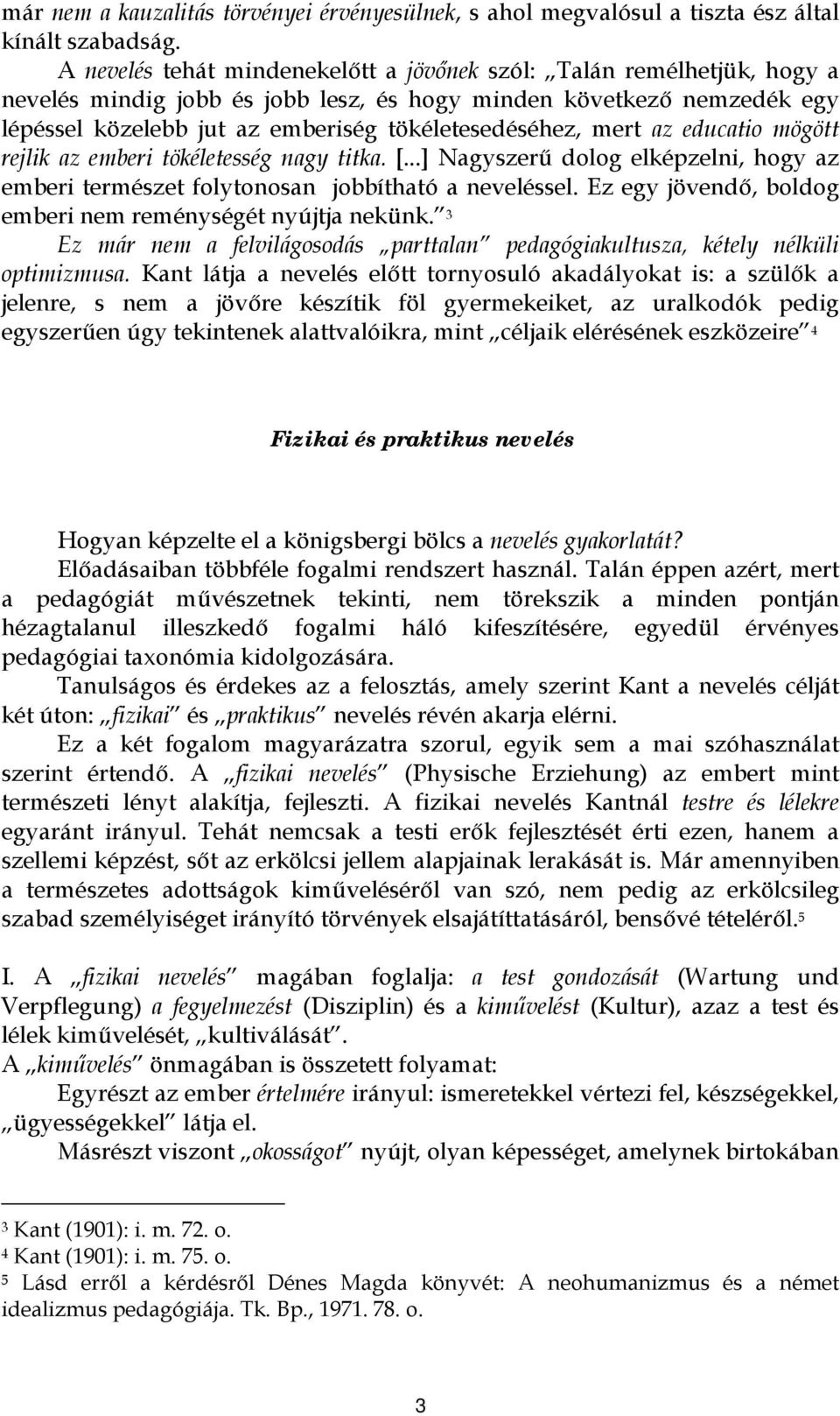 mert az educatio mögött rejlik az emberi tökéletesség nagy titka. [...] Nagyszerű dolog elképzelni, hogy az emberi természet folytonosan jobbítható a neveléssel.