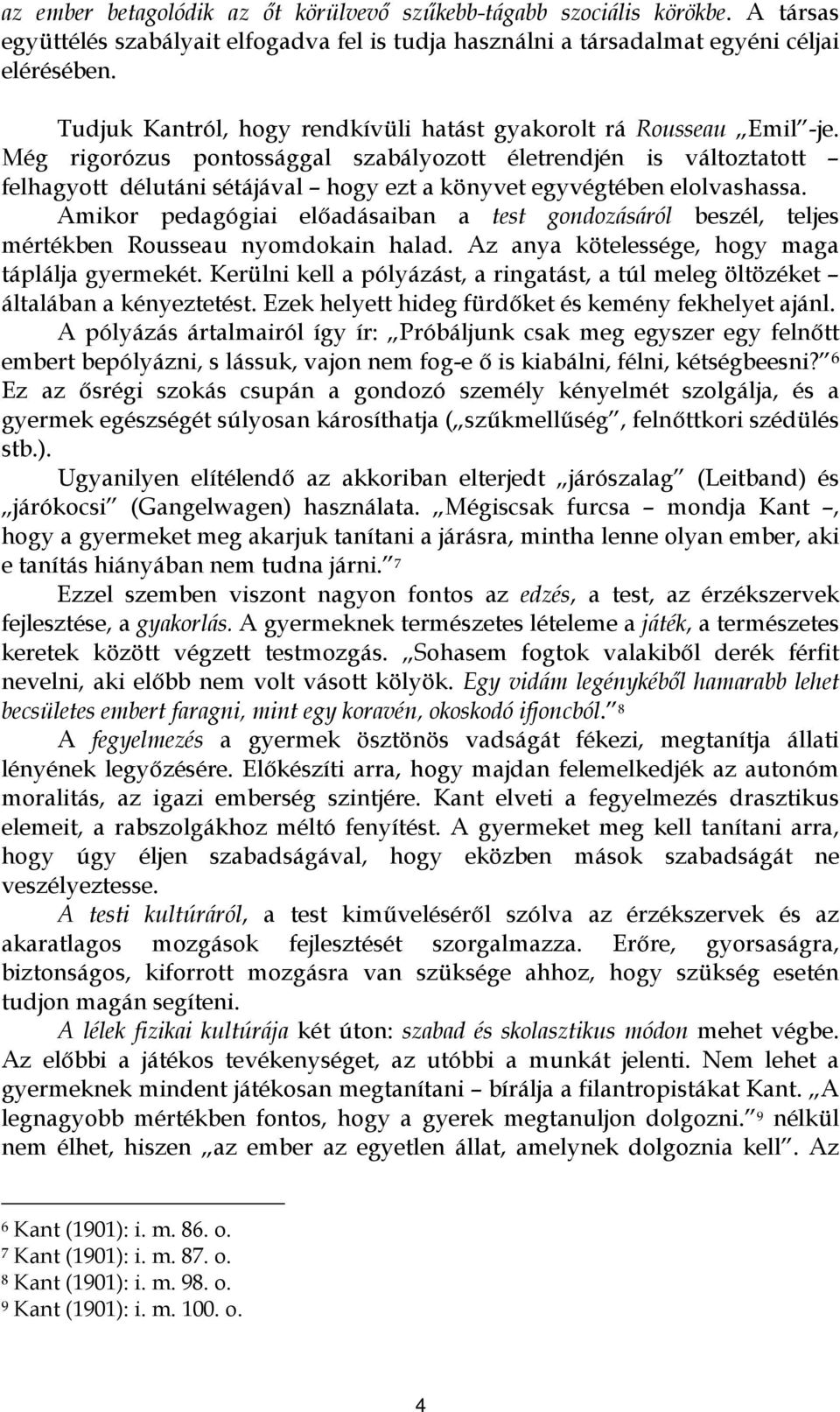 Még rigorózus pontossággal szabályozott életrendjén is változtatott felhagyott délutáni sétájával hogy ezt a könyvet egyvégtében elolvashassa.