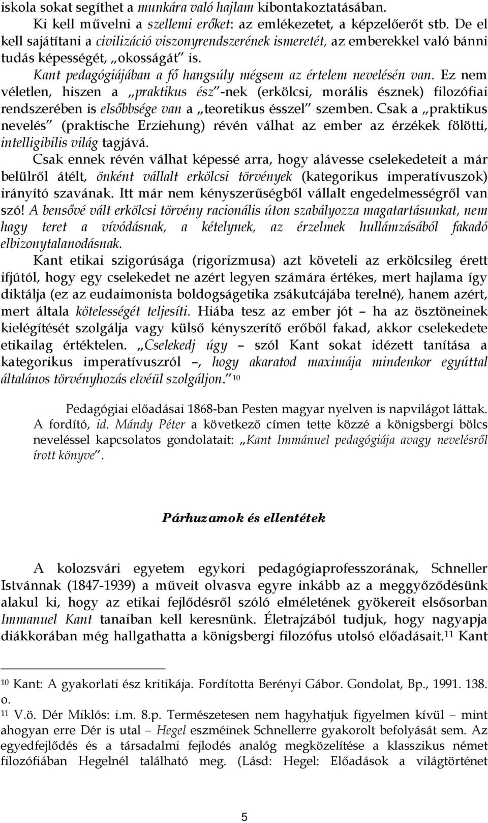 Ez nem véletlen, hiszen a praktikus ész -nek (erkölcsi, morális észnek) filozófiai rendszerében is elsőbbsége van a teoretikus ésszel szemben.