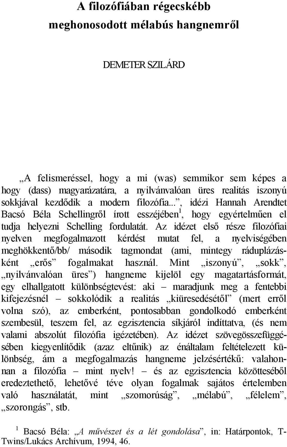 Az idézet első része filozófiai nyelven megfogalmazott kérdést mutat fel, a nyelviségében meghökkentő/bb/ második tagmondat (ami, mintegy ráduplázásként erős fogalmakat használ.