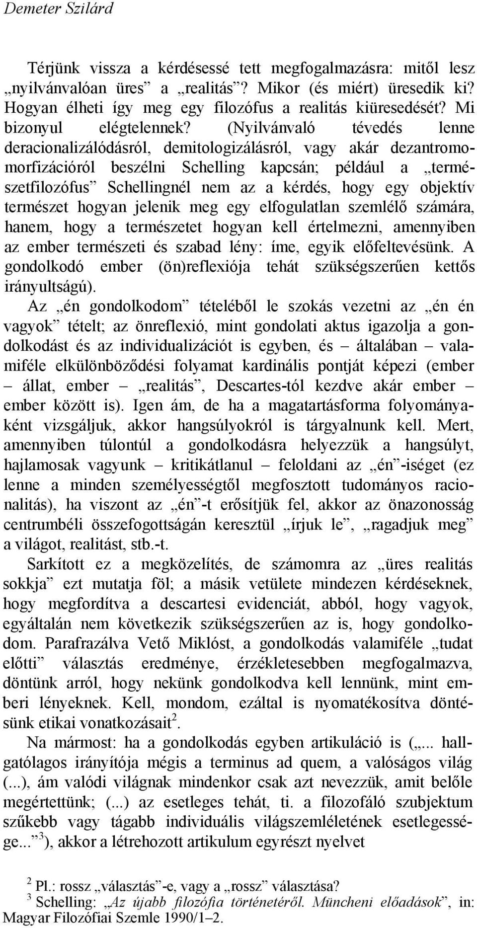 (Nyilvánvaló tévedés lenne deracionalizálódásról, demitologizálásról, vagy akár dezantromomorfizációról beszélni Schelling kapcsán; például a természetfilozófus Schellingnél nem az a kérdés, hogy egy