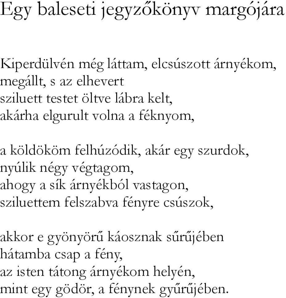 nyúlik négy végtagom, ahogy a sík árnyékból vastagon, sziluettem felszabva fényre csúszok, akkor e gyönyörű