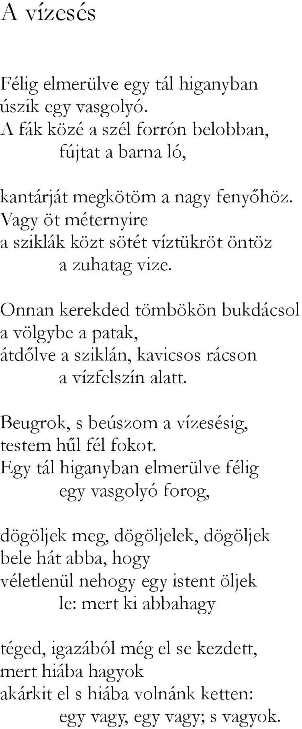 Onnan kerekded tömbökön bukdácsol a völgybe a patak, átdőlve a sziklán, kavicsos rácson a vízfelszín alatt. Beugrok, s beúszom a vízesésig, testem hűl fél fokot.