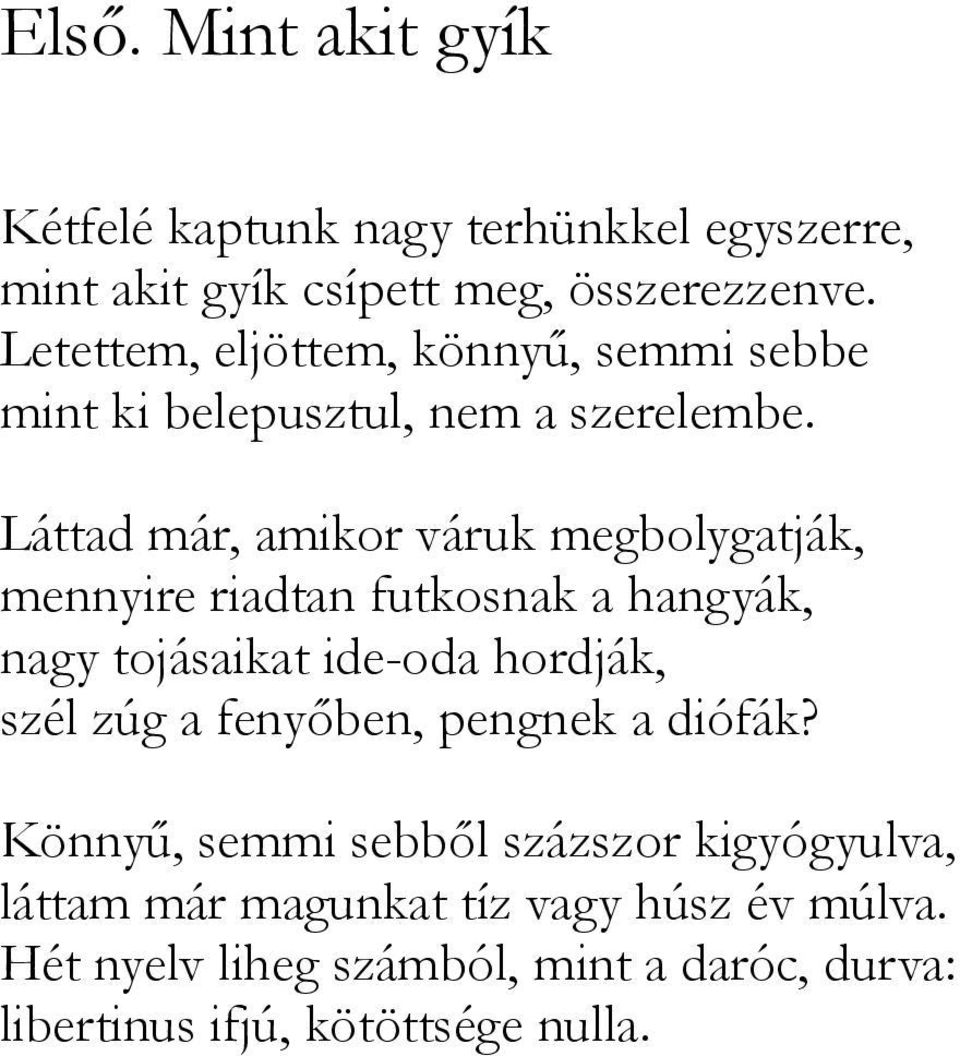 Láttad már, amikor váruk megbolygatják, mennyire riadtan futkosnak a hangyák, nagy tojásaikat ide-oda hordják, szél zúg a