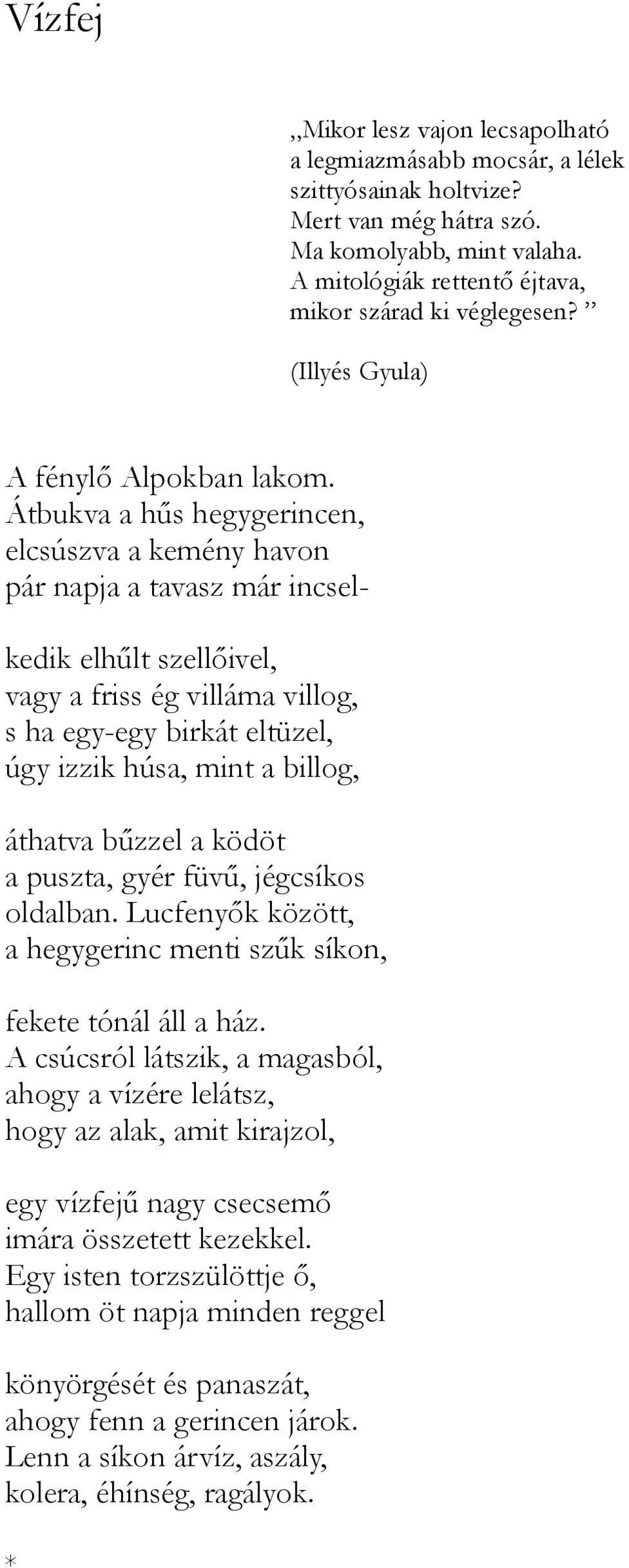 Átbukva a hűs hegygerincen, elcsúszva a kemény havon pár napja a tavasz már incselkedik elhűlt szellőivel, vagy a friss ég villáma villog, s ha egy-egy birkát eltüzel, úgy izzik húsa, mint a billog,