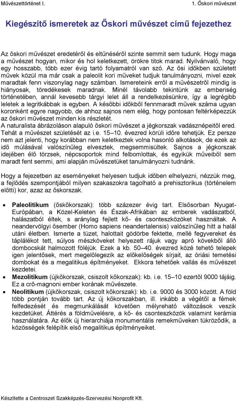 Az ősi időkben született művek közül ma már csak a paleolit kori műveket tudjuk tanulmányozni, mivel ezek maradtak fenn viszonylag nagy számban.