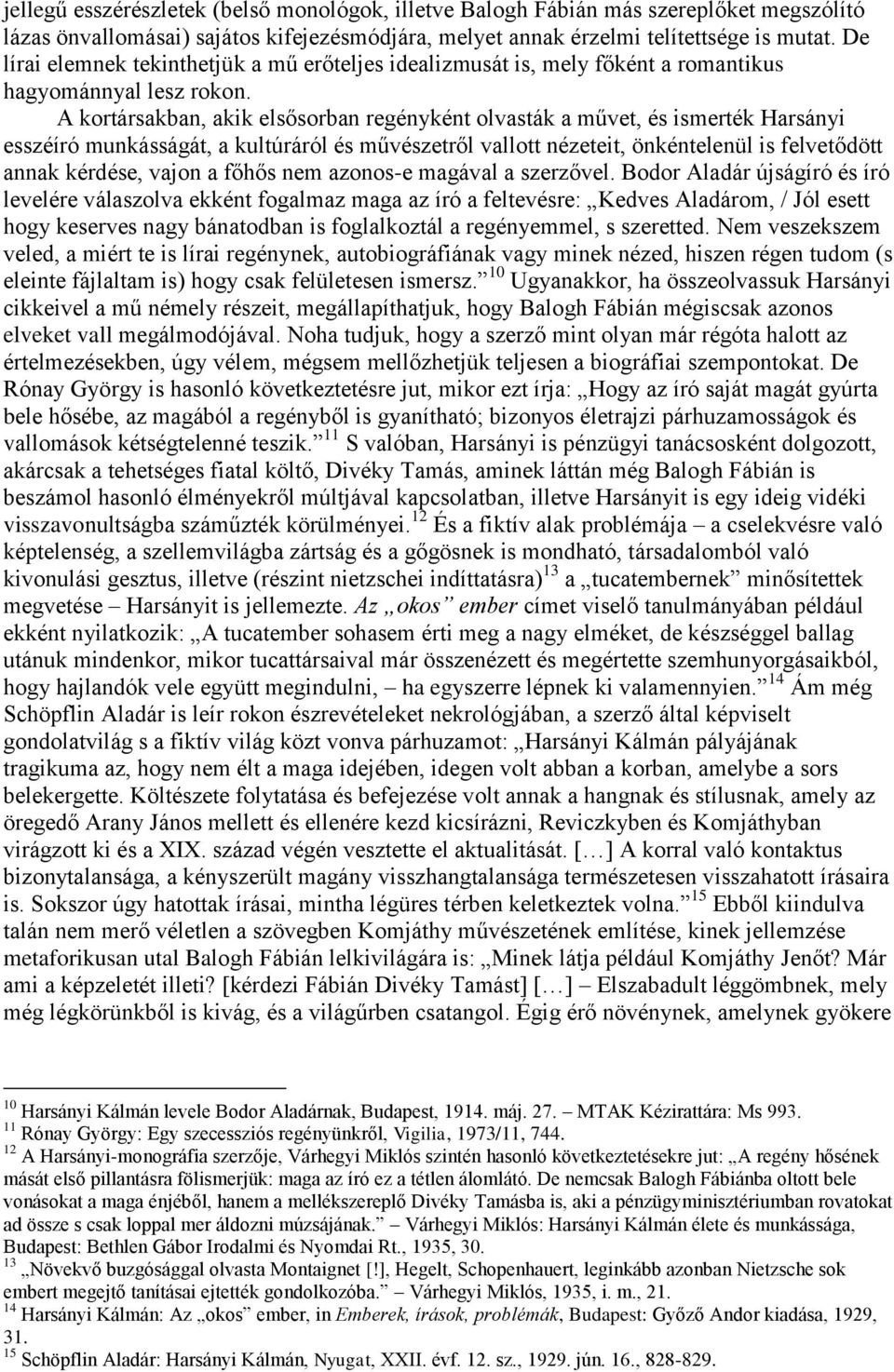 A kortársakban, akik elsősorban regényként olvasták a művet, és ismerték Harsányi esszéíró munkásságát, a kultúráról és művészetről vallott nézeteit, önkéntelenül is felvetődött annak kérdése, vajon