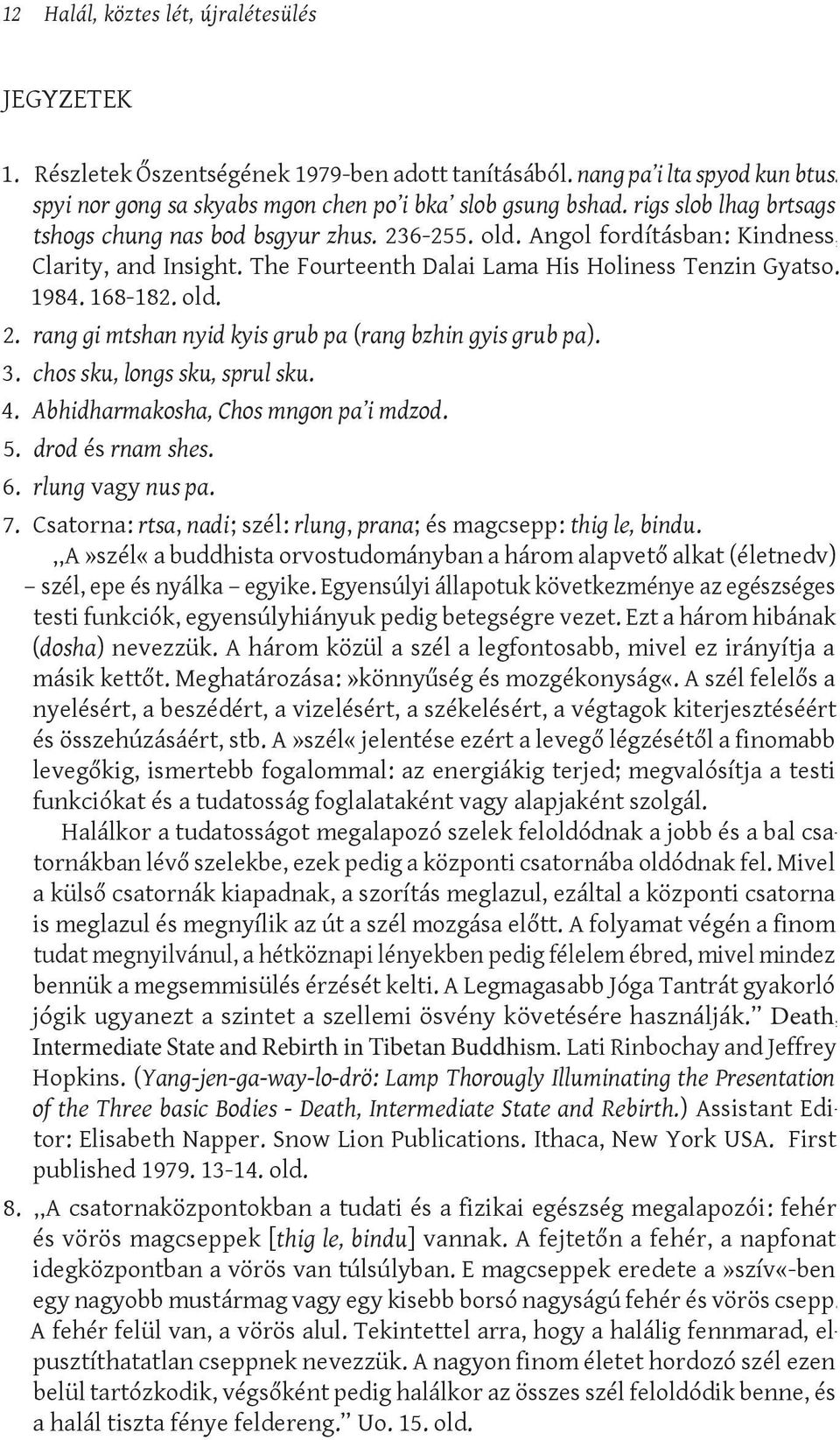 3. chos sku, longs sku, sprul sku. 4. Abhidharmakosha, Chos mngon pa i mdzod. 5. drod és rnam shes. 6. rlung vagy nus pa. 7. Csatorna : rtsa, nadi ; szél : rlung, prana; és magcsepp : thig le, bindu.