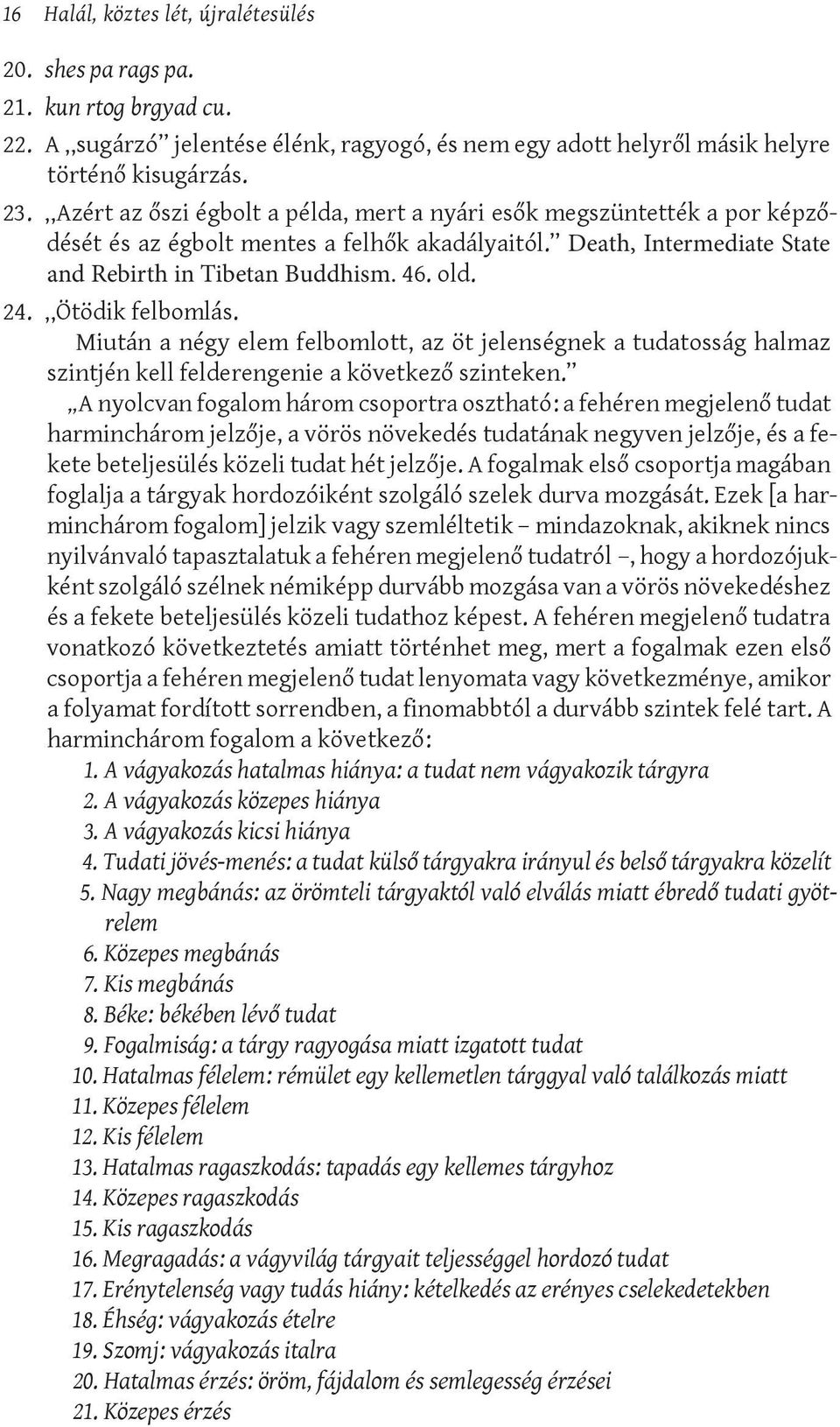 Ötödik felbomlás. Miután a négy elem felbomlott, az öt jelenségnek a tudatosság halmaz szintjén kell felderengenie a következő szinteken.