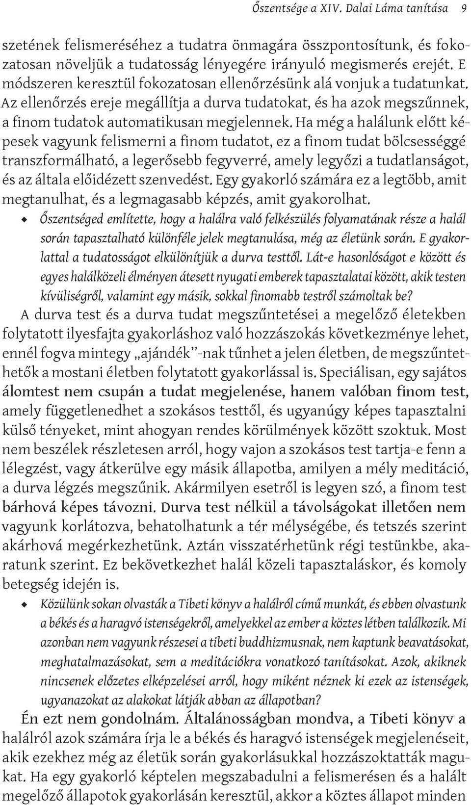 Ha még a halálunk előtt képesek vagyunk felismerni a finom tudatot, ez a finom tudat bölcsességgé transzformálható, a legerősebb fegyverré, amely legyőzi a tudatlanságot, és az általa előidézett