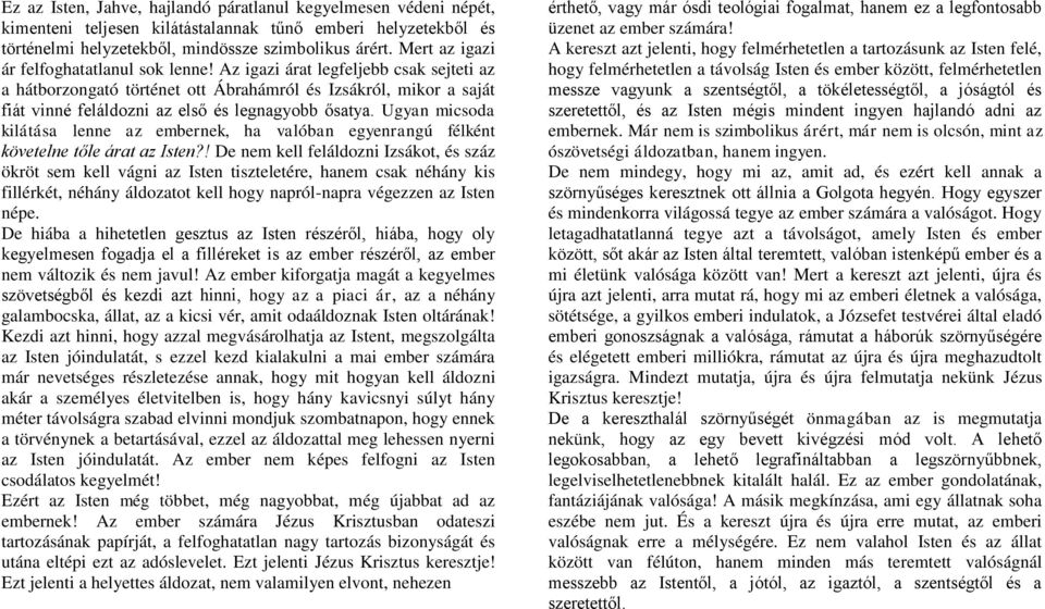 Az igazi árat legfeljebb csak sejteti az a hátborzongató történet ott Ábrahámról és Izsákról, mikor a saját fiát vinné feláldozni az első és legnagyobb ősatya.