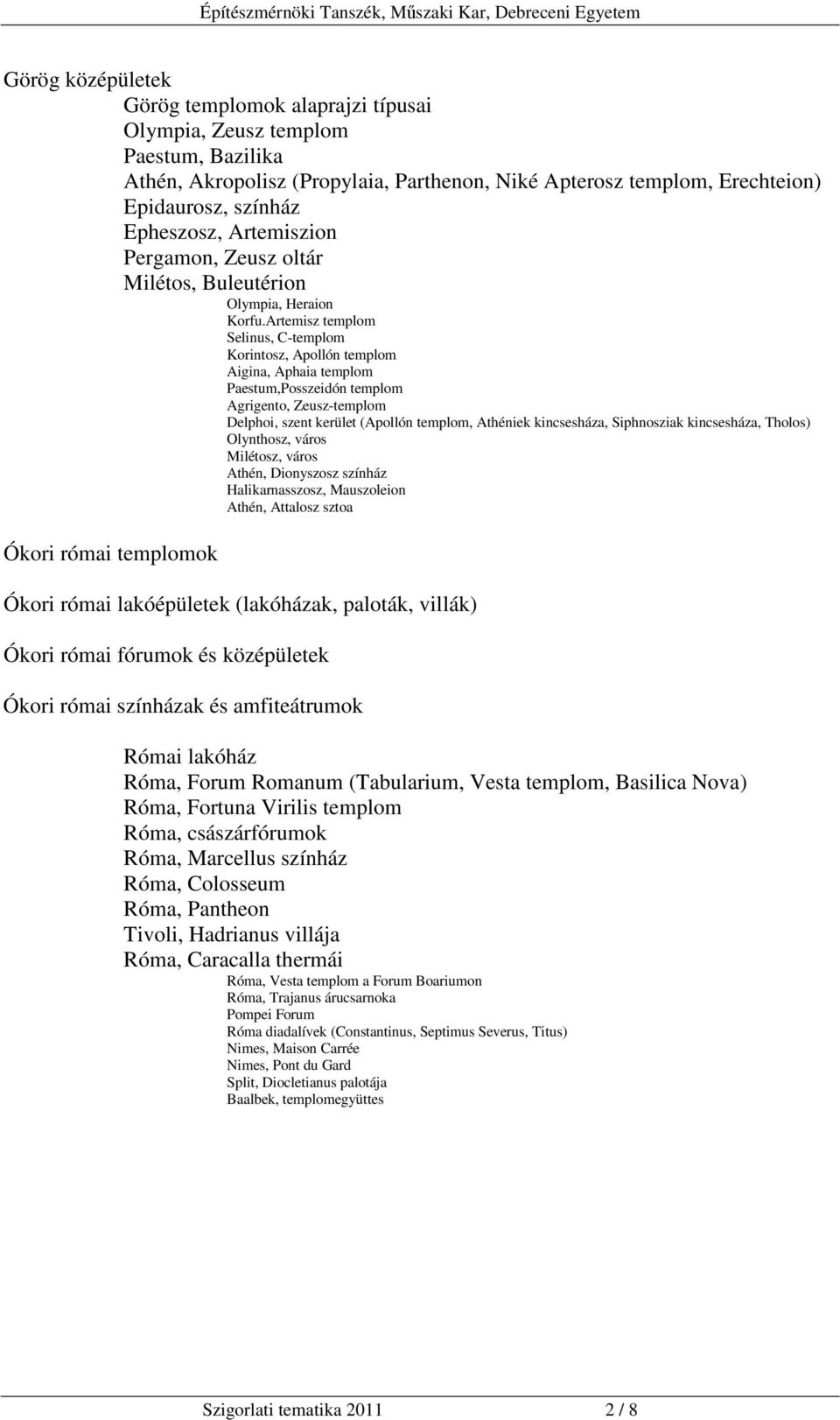 Artemisz templom Selinus, C-templom Korintosz, Apollón templom Aigina, Aphaia templom Paestum,Posszeidón templom Agrigento, Zeusz-templom Delphoi, szent kerület (Apollón templom, Athéniek