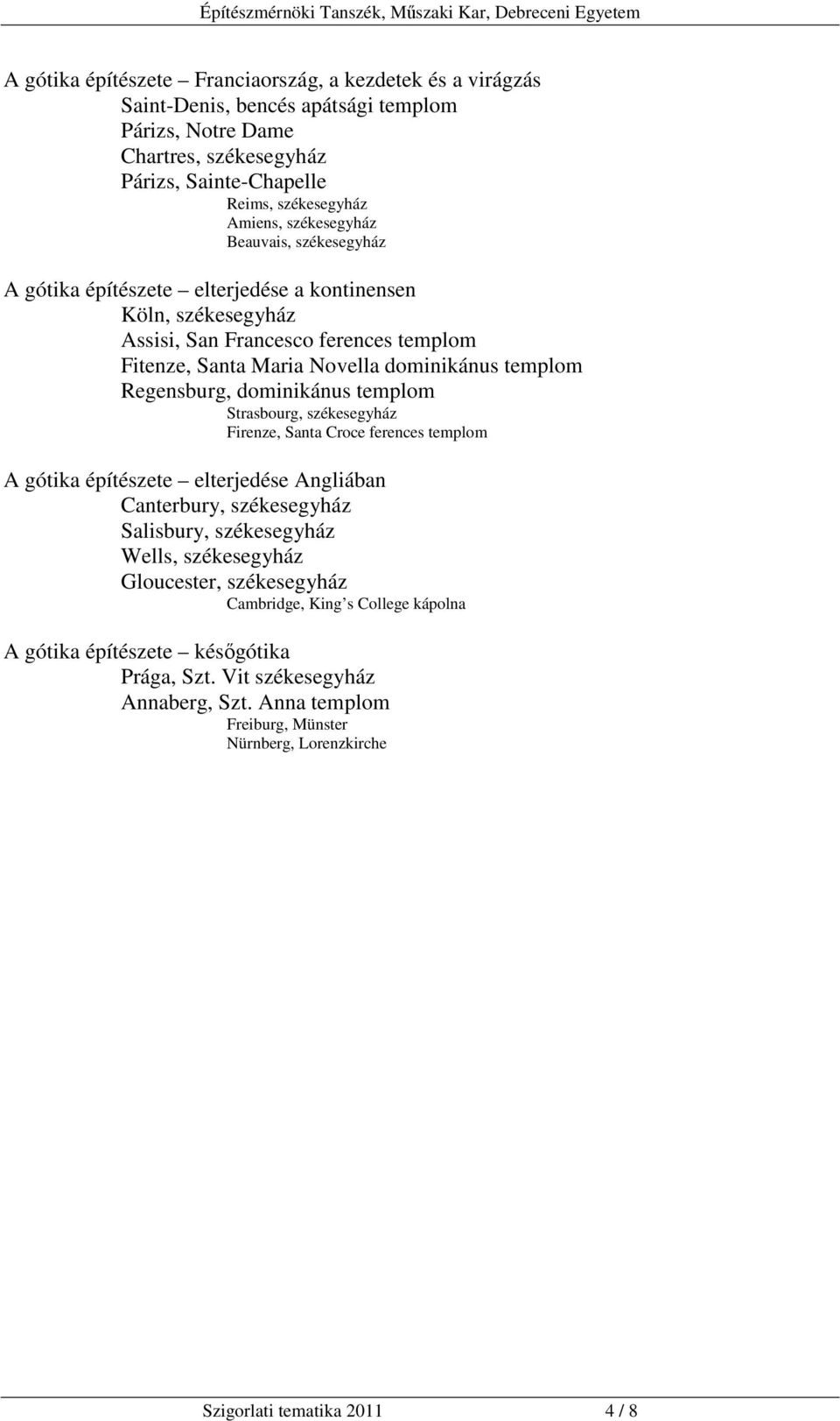 Regensburg, dominikánus templom Strasbourg, székesegyház Firenze, Santa Croce ferences templom A gótika építészete elterjedése Angliában Canterbury, székesegyház Salisbury, székesegyház Wells,