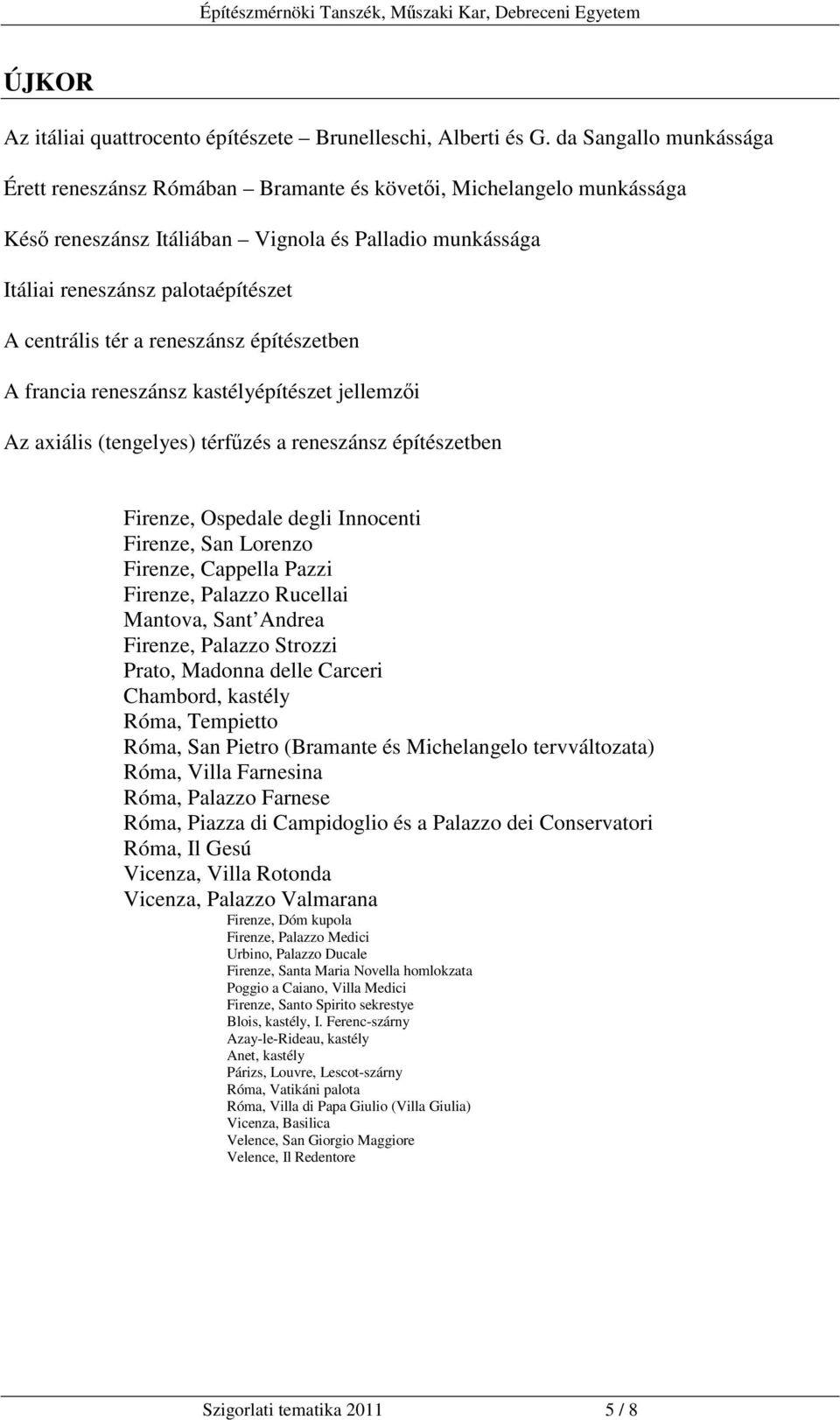 a reneszánsz építészetben A francia reneszánsz kastélyépítészet jellemzi Az axiális (tengelyes) térfzés a reneszánsz építészetben Firenze, Ospedale degli Innocenti Firenze, San Lorenzo Firenze,