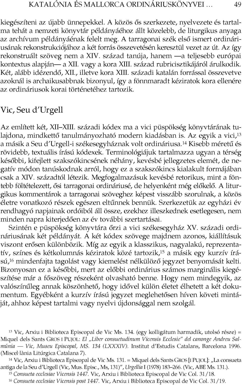 A tarragonai szék első ismert ordináriusának rekonstrukciójához a két forrás összevetésén keresztül vezet az út. Az így rekonstruált szöveg nem a XIV.