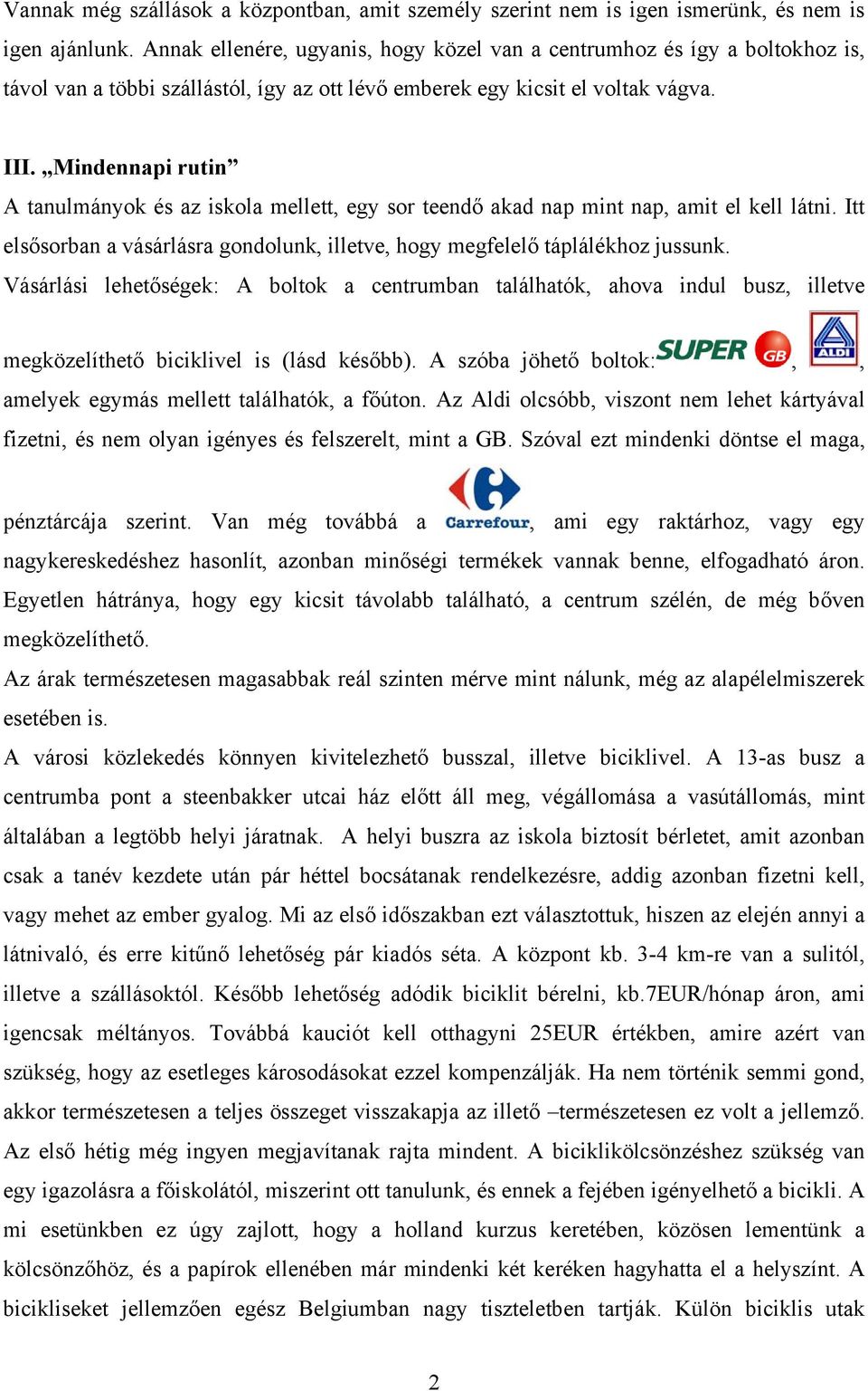 Mindennapi rutin A tanulmányok és az iskola mellett, egy sor teendő akad nap mint nap, amit el kell látni. Itt elsősorban a vásárlásra gondolunk, illetve, hogy megfelelő táplálékhoz jussunk.