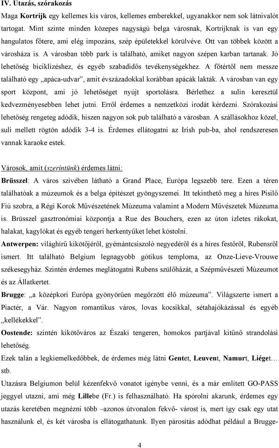 A városban több park is található, amiket nagyon szépen karban tartanak. Jó lehetőség biciklizéshez, és egyéb szabadidős tevékenységekhez.