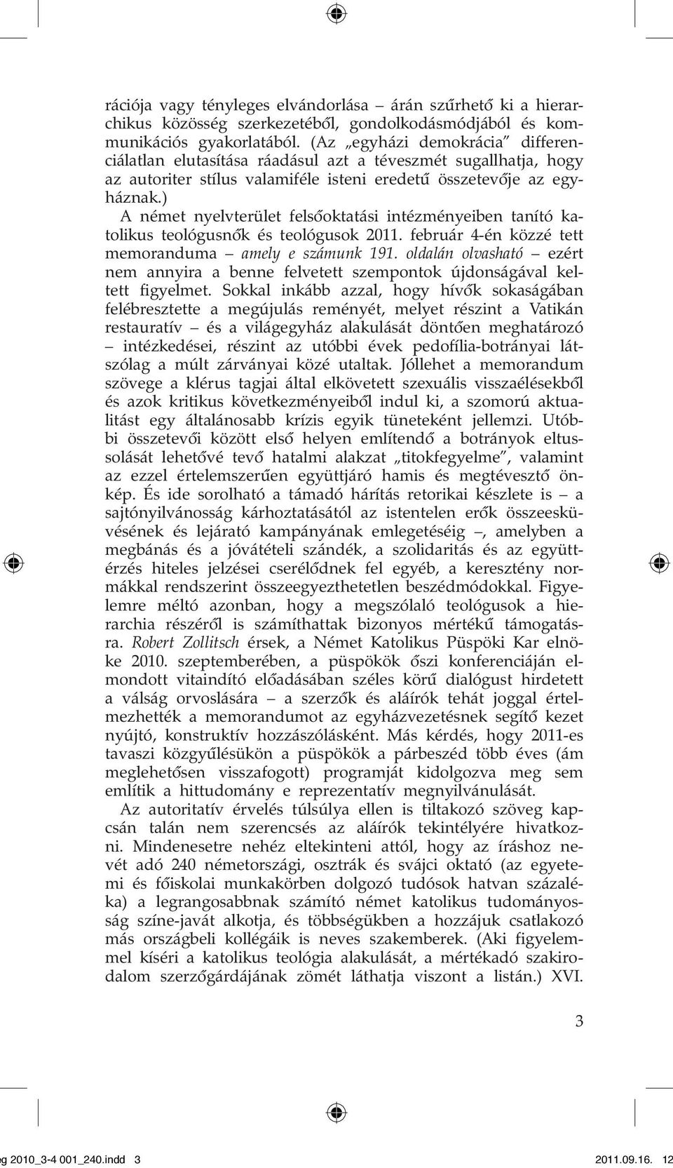 ) A német nyelvterület felsôoktatási intézményeiben tanító katolikus teológusnôk és teológusok 2011. február 4-én közzé tett memoranduma amely e számunk 191.