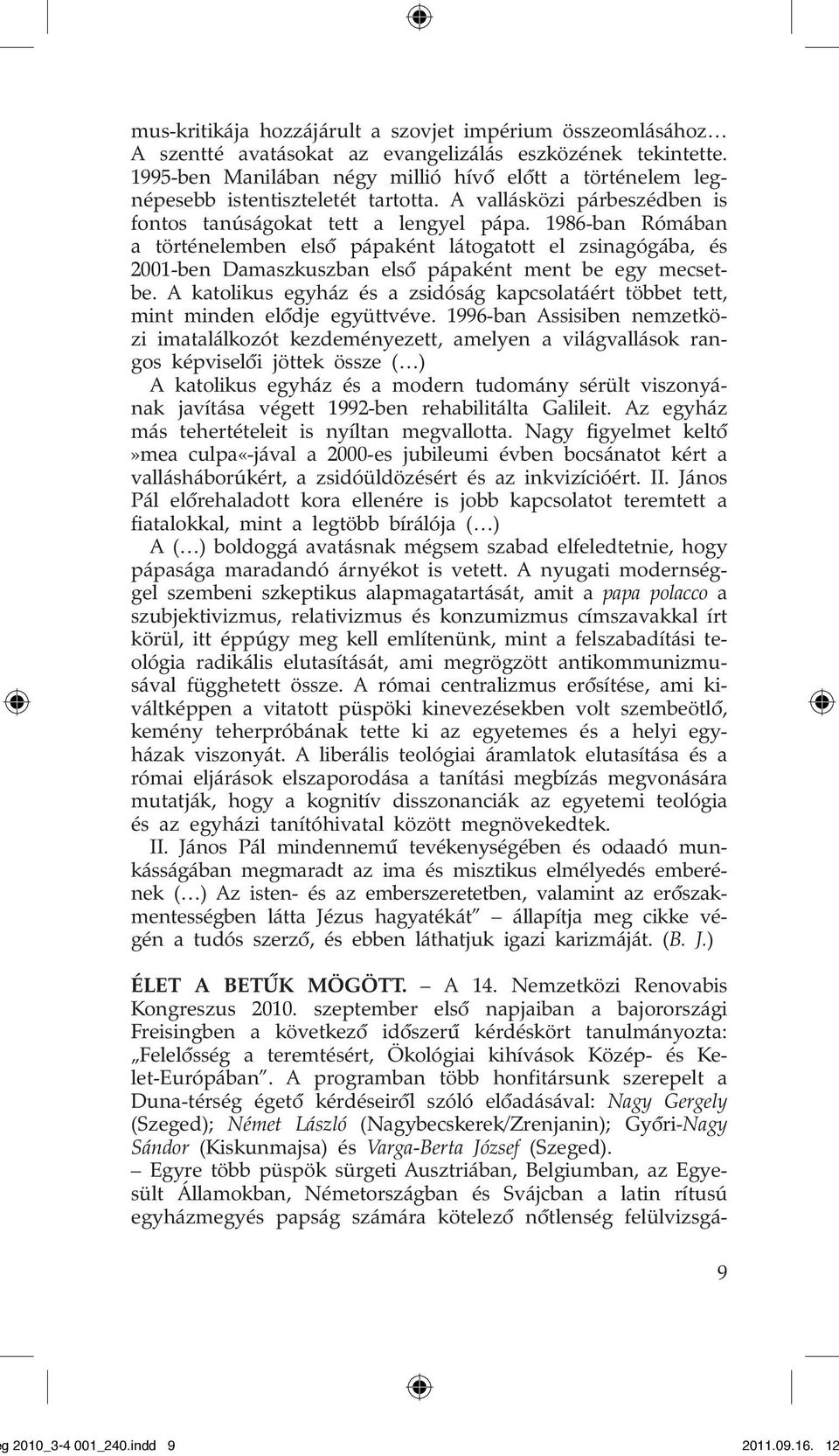 1986-ban Rómában a történelemben elsô pápaként látogatott el zsinagógába, és 2001-ben Damaszkuszban elsô pápaként ment be egy mecsetbe.