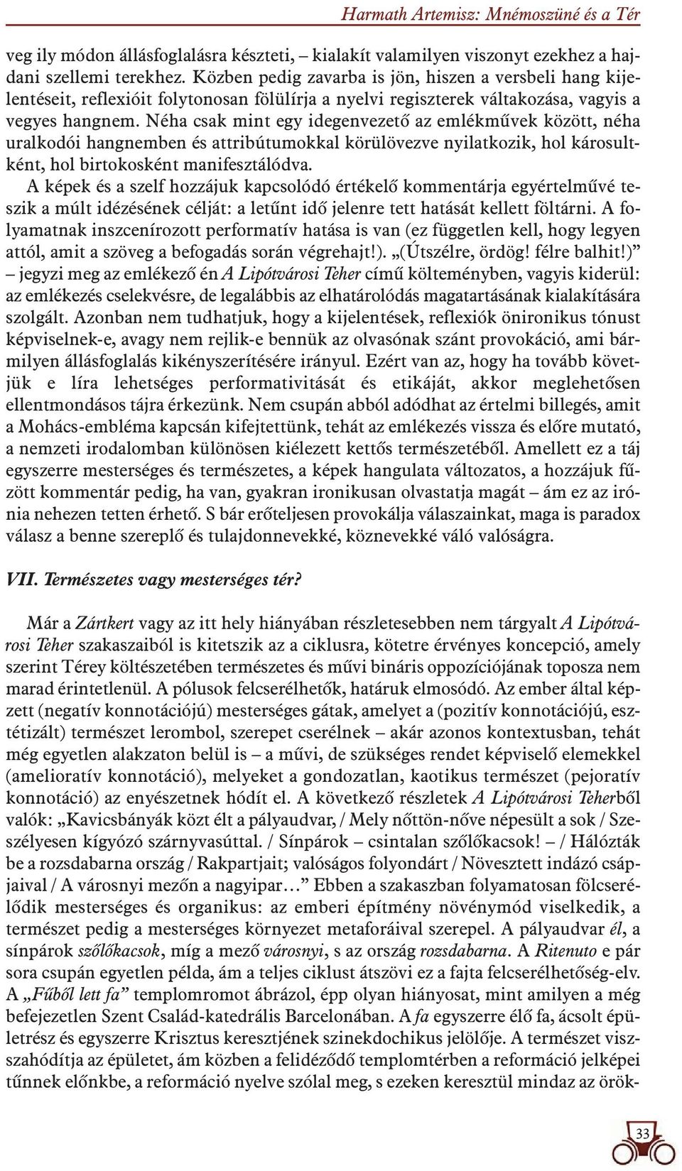 Néha csak mint egy idegenvezetô az emlékmûvek között, néha uralkodói hangnemben és attribútumokkal körülövezve nyilatkozik, hol károsultként, hol birtokosként manifesztálódva.