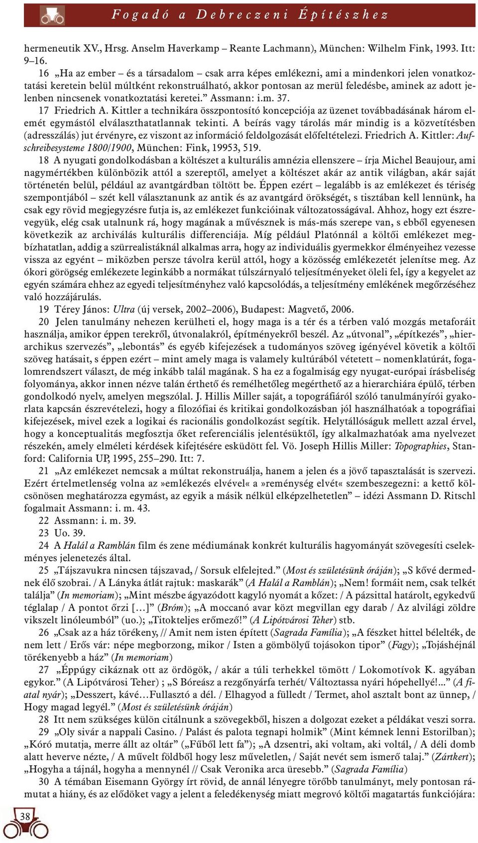 nincsenek vonatkoztatási keretei. Assmann: i.m. 37. 17 Friedrich A. Kittler a technikára összpontosító koncepciója az üzenet továbbadásának három elemét egymástól elválaszthatatlannak tekinti.