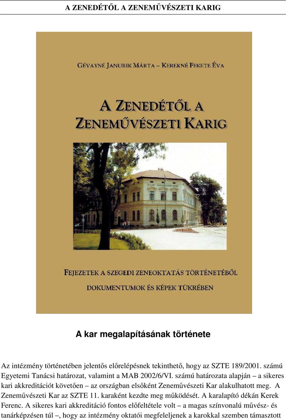 számú határozata alapján a sikeres kari akkreditációt követően az országban elsőként Zeneművészeti Kar alakulhatott meg.