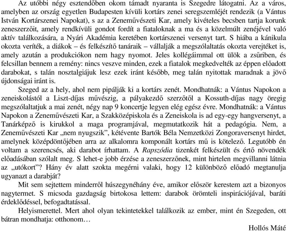 zeneszerzőit, amely rendkívüli gondot fordít a fiataloknak a ma és a közelmúlt zenéjével való aktív találkozására, a Nyári Akadémia keretében kortárszenei versenyt tart.