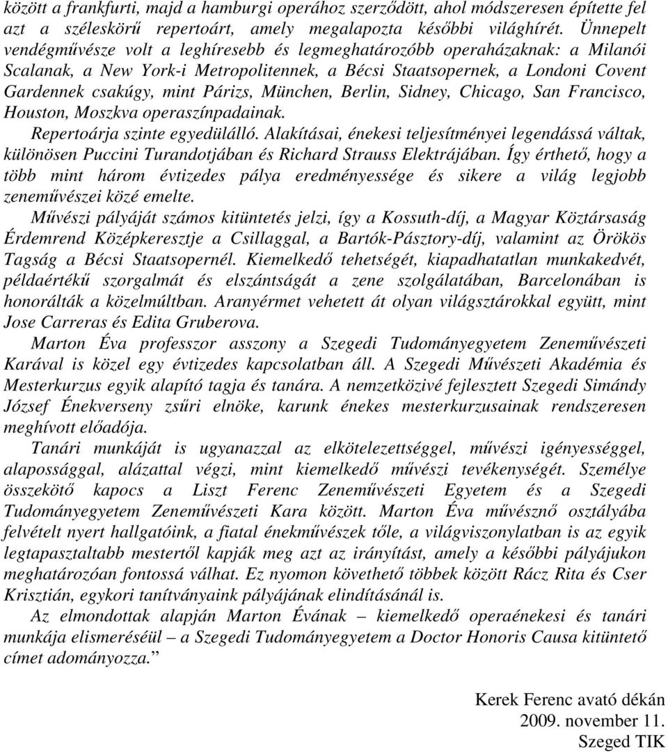 München, Berlin, Sidney, Chicago, San Francisco, Houston, Moszkva operaszínpadainak. Repertoárja szinte egyedülálló.