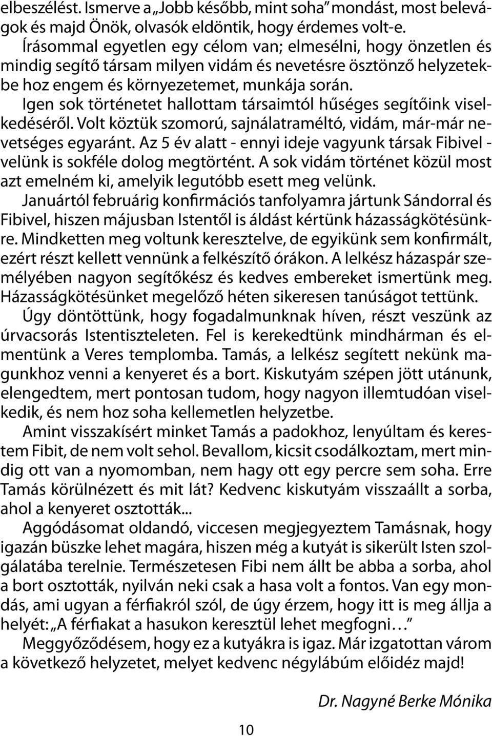 Igen sok történetet hallottam társaimtól hűséges segítőink viselkedéséről. Volt köztük szomorú, sajnálatraméltó, vidám, már-már nevetséges egyaránt.