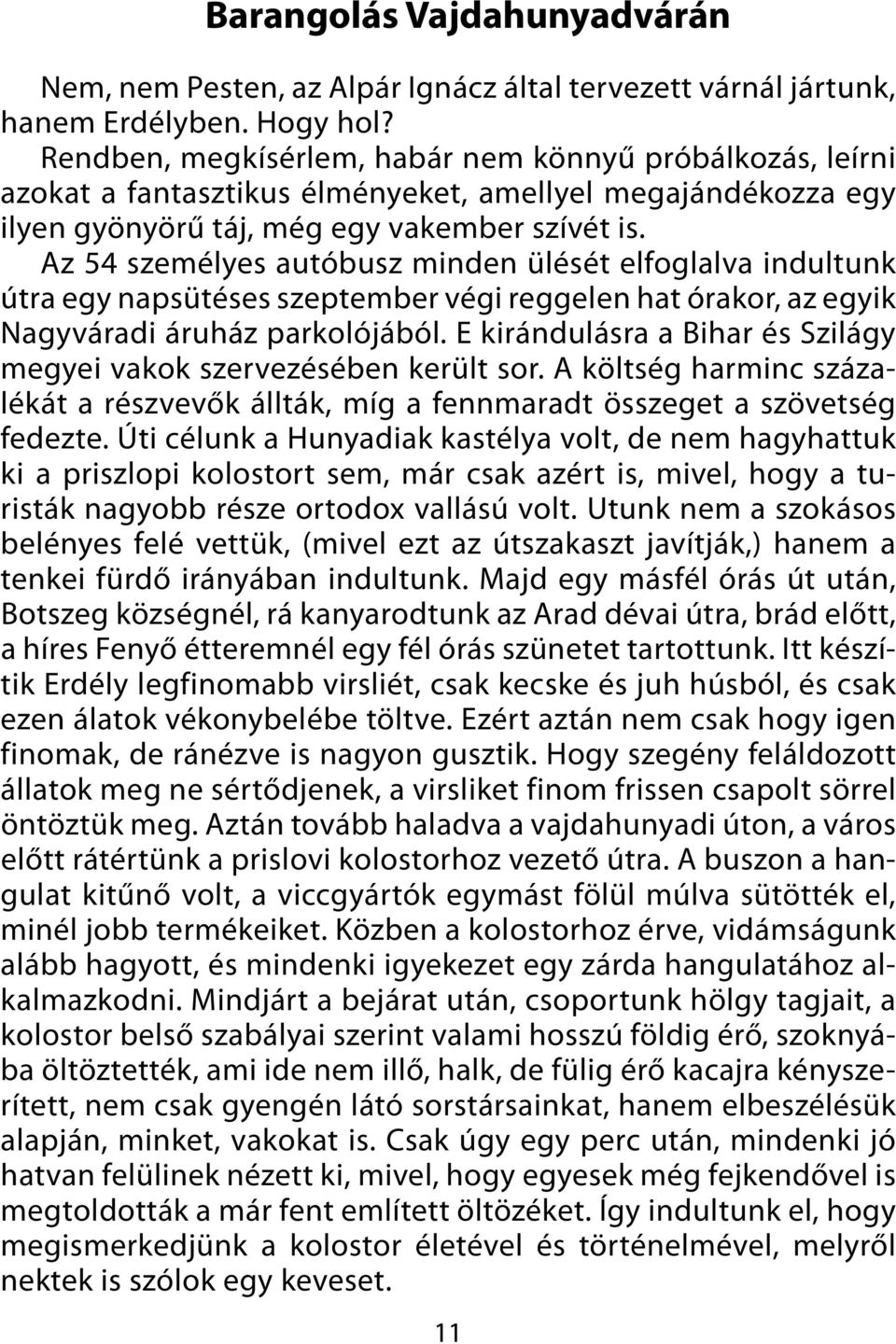 Az 54 személyes autóbusz minden ülését elfoglalva indultunk útra egy napsütéses szeptember végi reggelen hat órakor, az egyik Nagyváradi áruház parkolójából.