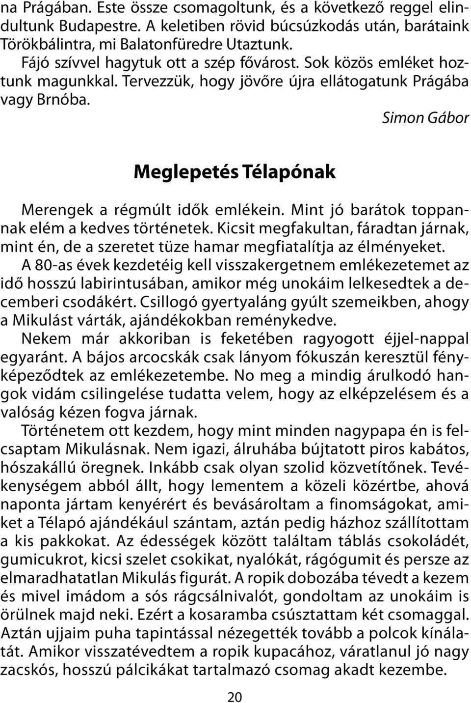 Simon Gábor Meglepetés Télapónak Merengek a régmúlt idők emlékein. Mint jó barátok toppannak elém a kedves történetek.