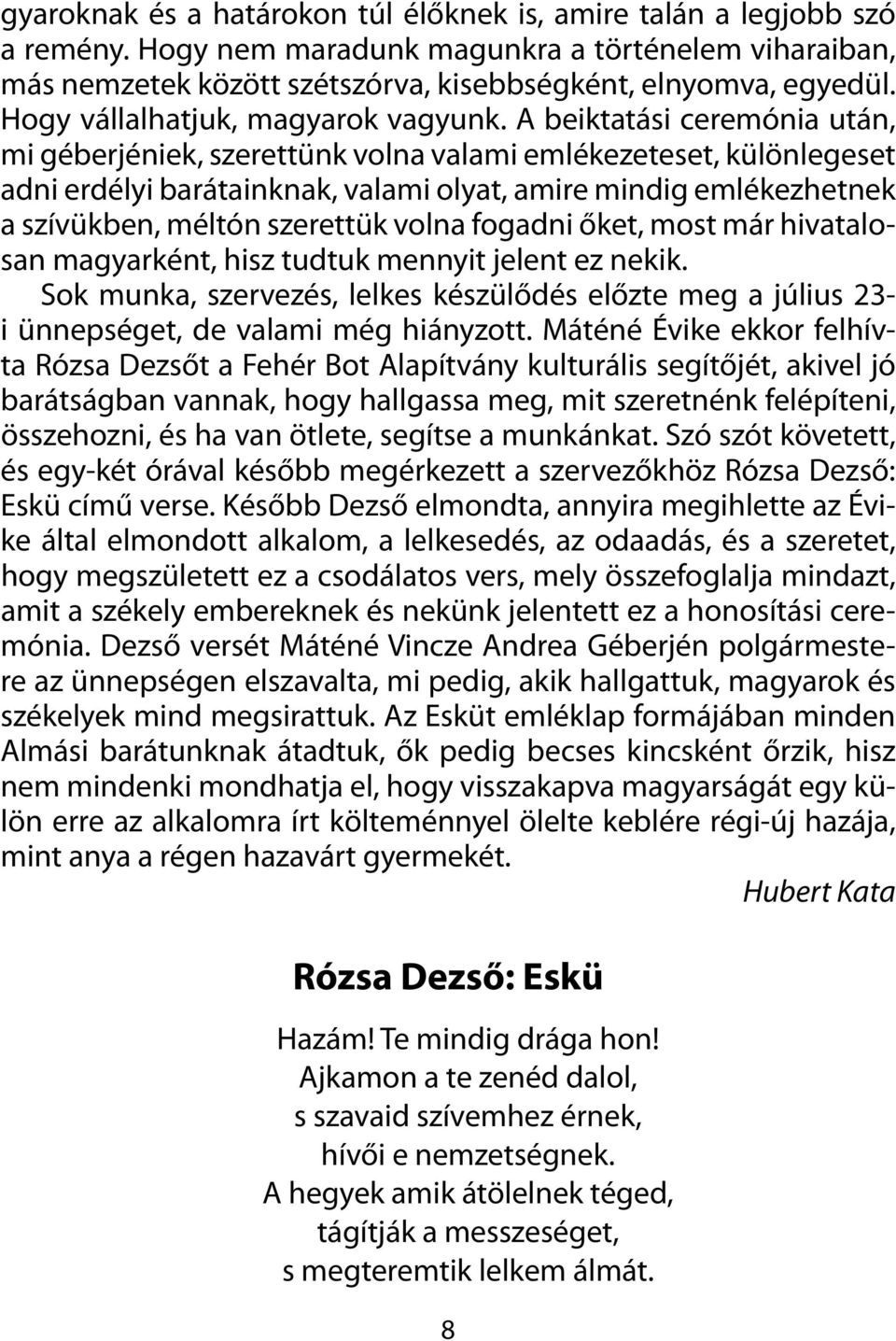 A beiktatási ceremónia után, mi géberjéniek, szerettünk volna valami emlékezeteset, különlegeset adni erdélyi barátainknak, valami olyat, amire mindig emlékezhetnek a szívükben, méltón szerettük