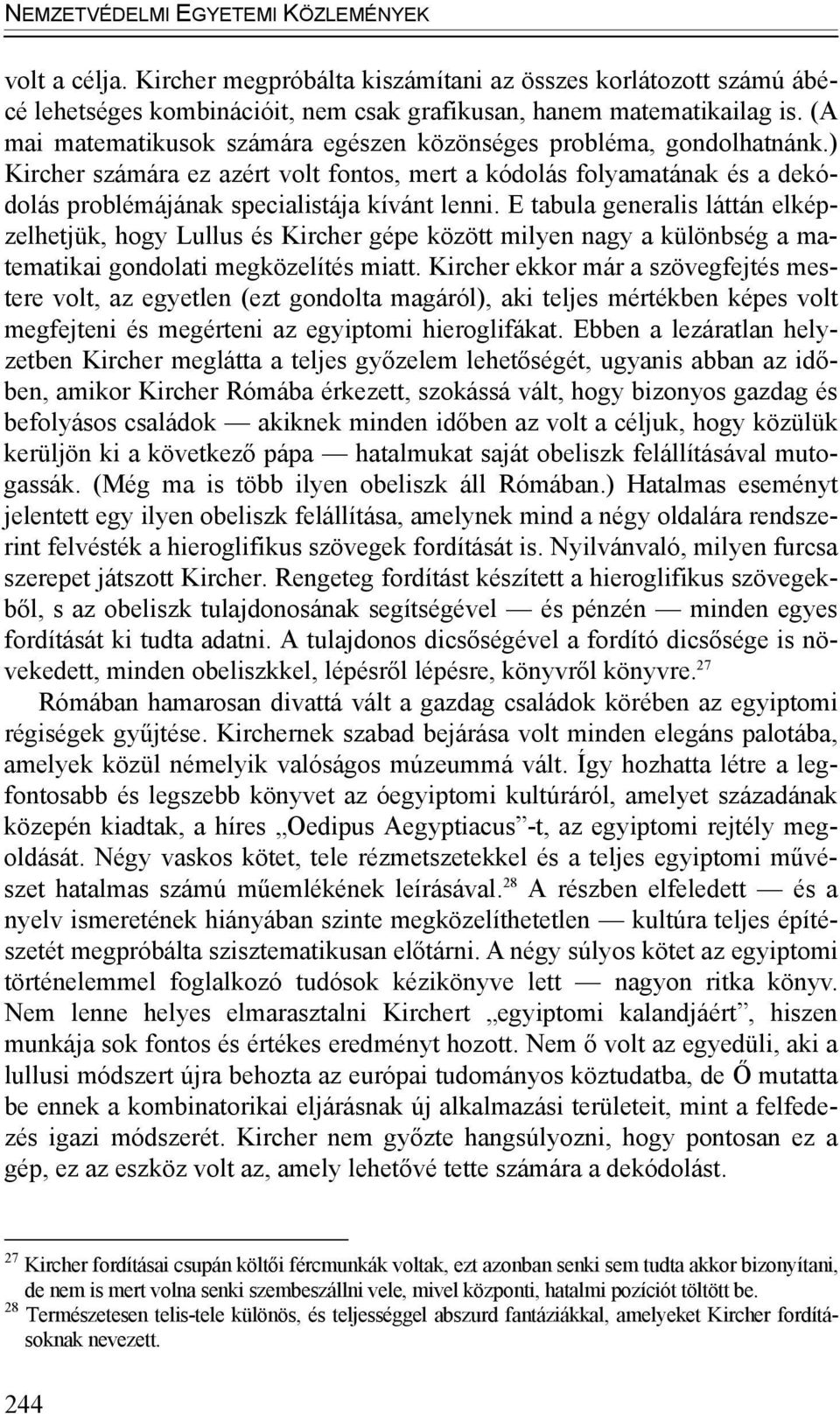 E tabula generalis láttán elképzelhetjük, hogy Lullus és Kircher gépe között milyen nagy a különbség a matematikai gondolati megközelítés miatt.