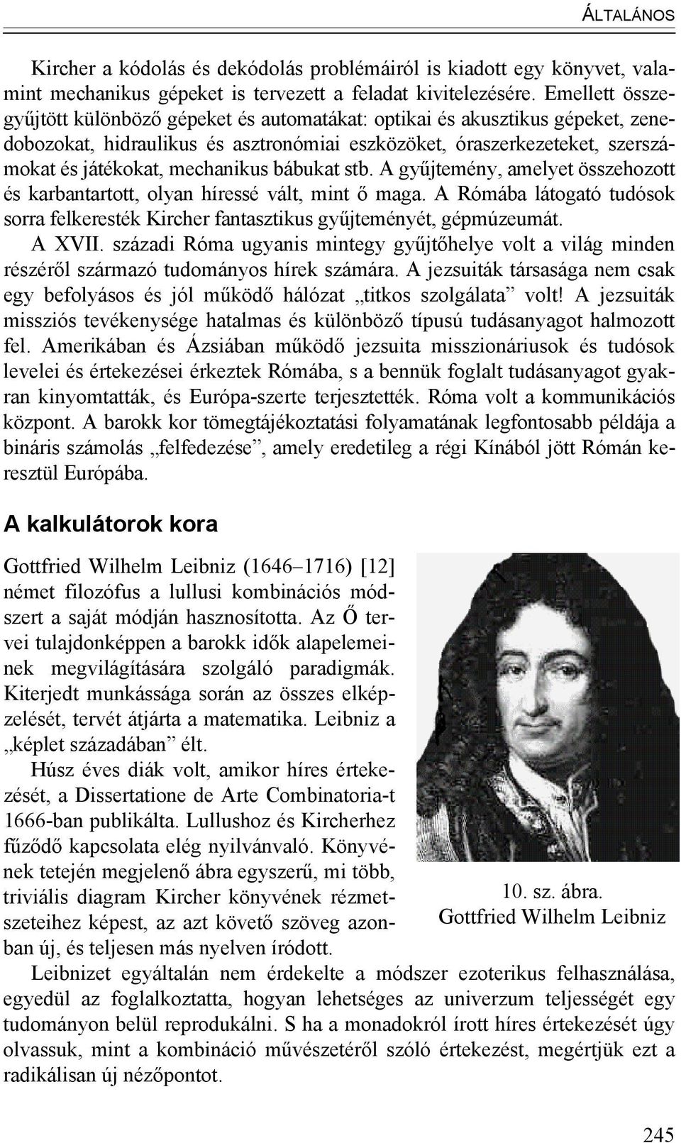 bábukat stb. A gyűjtemény, amelyet összehozott és karbantartott, olyan híressé vált, mint ő maga. A Rómába látogató tudósok sorra felkeresték Kircher fantasztikus gyűjteményét, gépmúzeumát. A XVII.