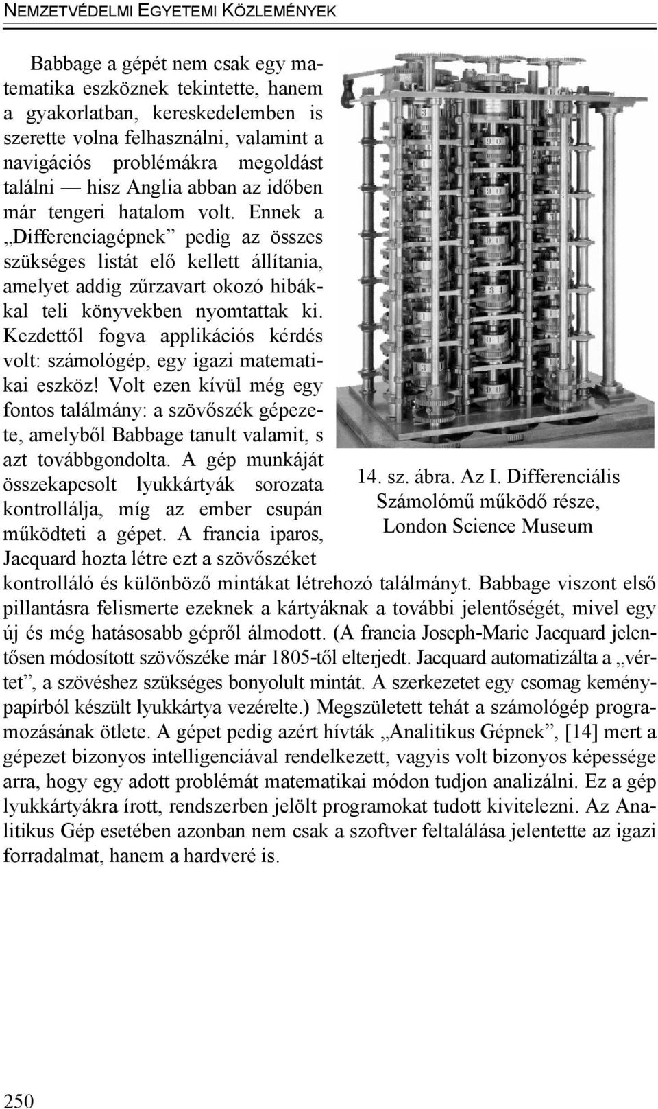 Ennek a Differenciagépnek pedig az összes szükséges listát elő kellett állítania, amelyet addig zűrzavart okozó hibákkal teli könyvekben nyomtattak ki.