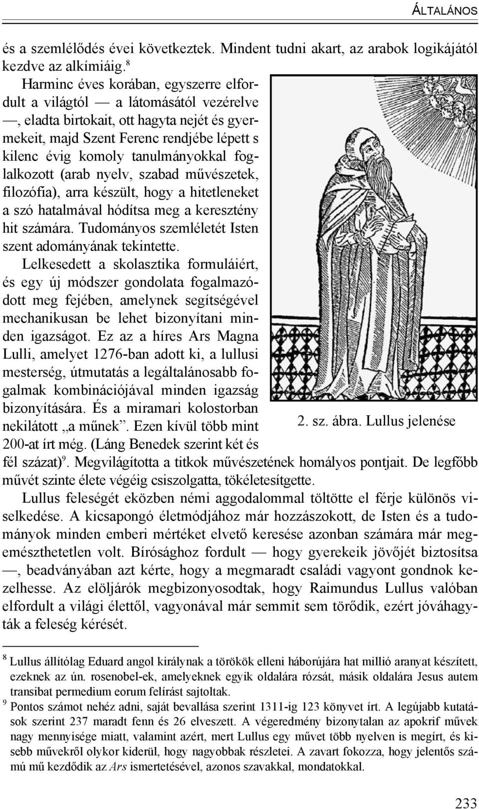 foglalkozott (arab nyelv, szabad művészetek, filozófia), arra készült, hogy a hitetleneket a szó hatalmával hódítsa meg a keresztény hit számára.