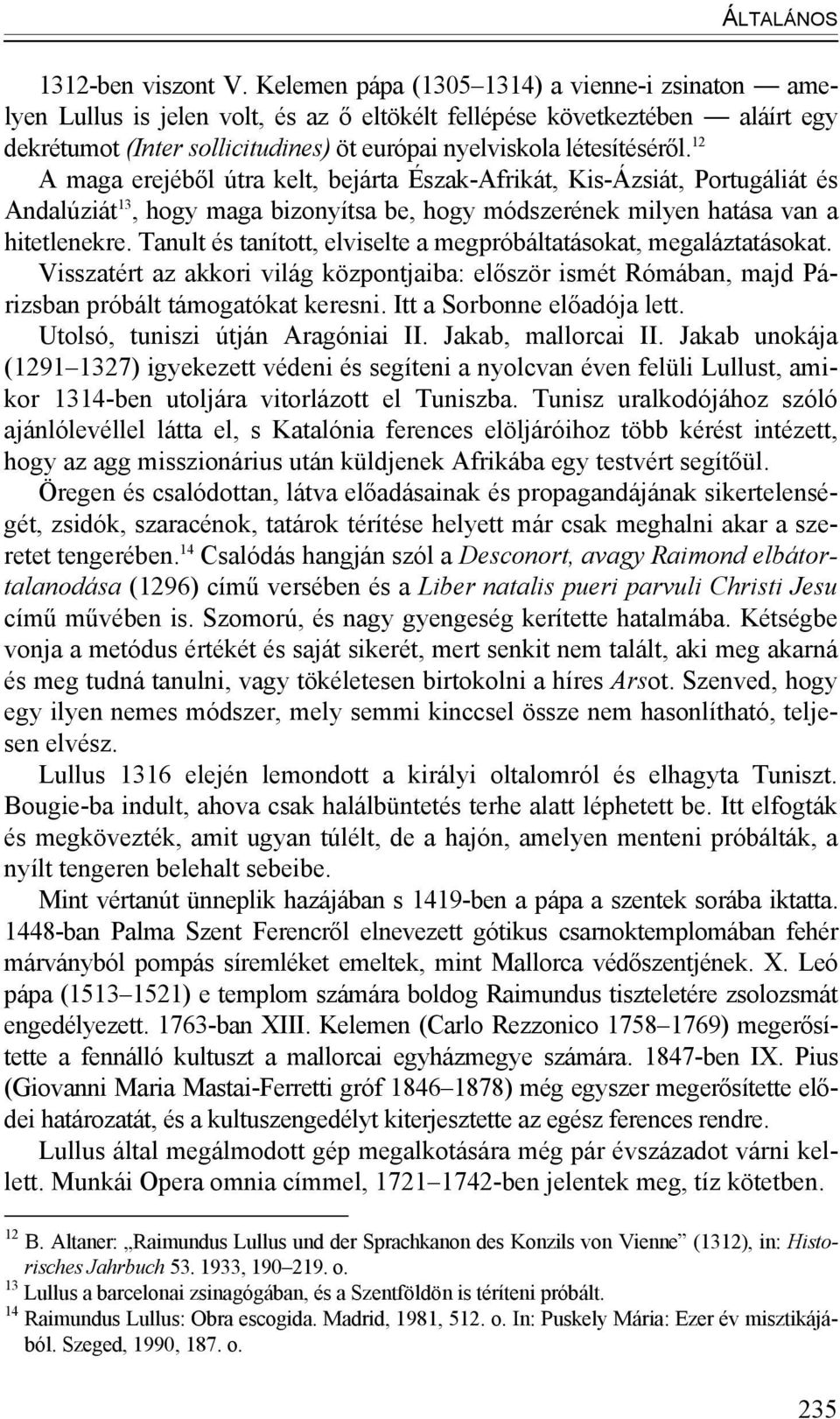 12 A maga erejéből útra kelt, bejárta Észak-Afrikát, Kis-Ázsiát, Portugáliát és Andalúziát 13, hogy maga bizonyítsa be, hogy módszerének milyen hatása van a hitetlenekre.